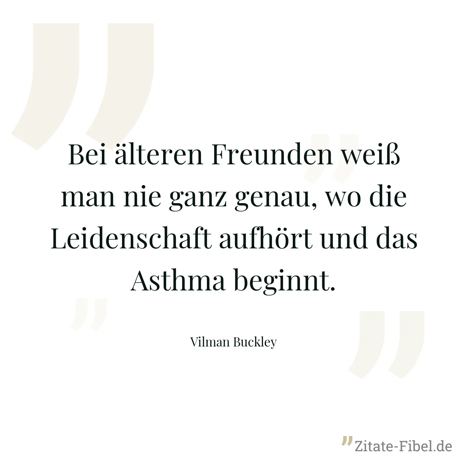 Bei älteren Freunden weiß man nie ganz genau, wo die Leidenschaft aufhört und das Asthma beginnt. - Vilman Buckley