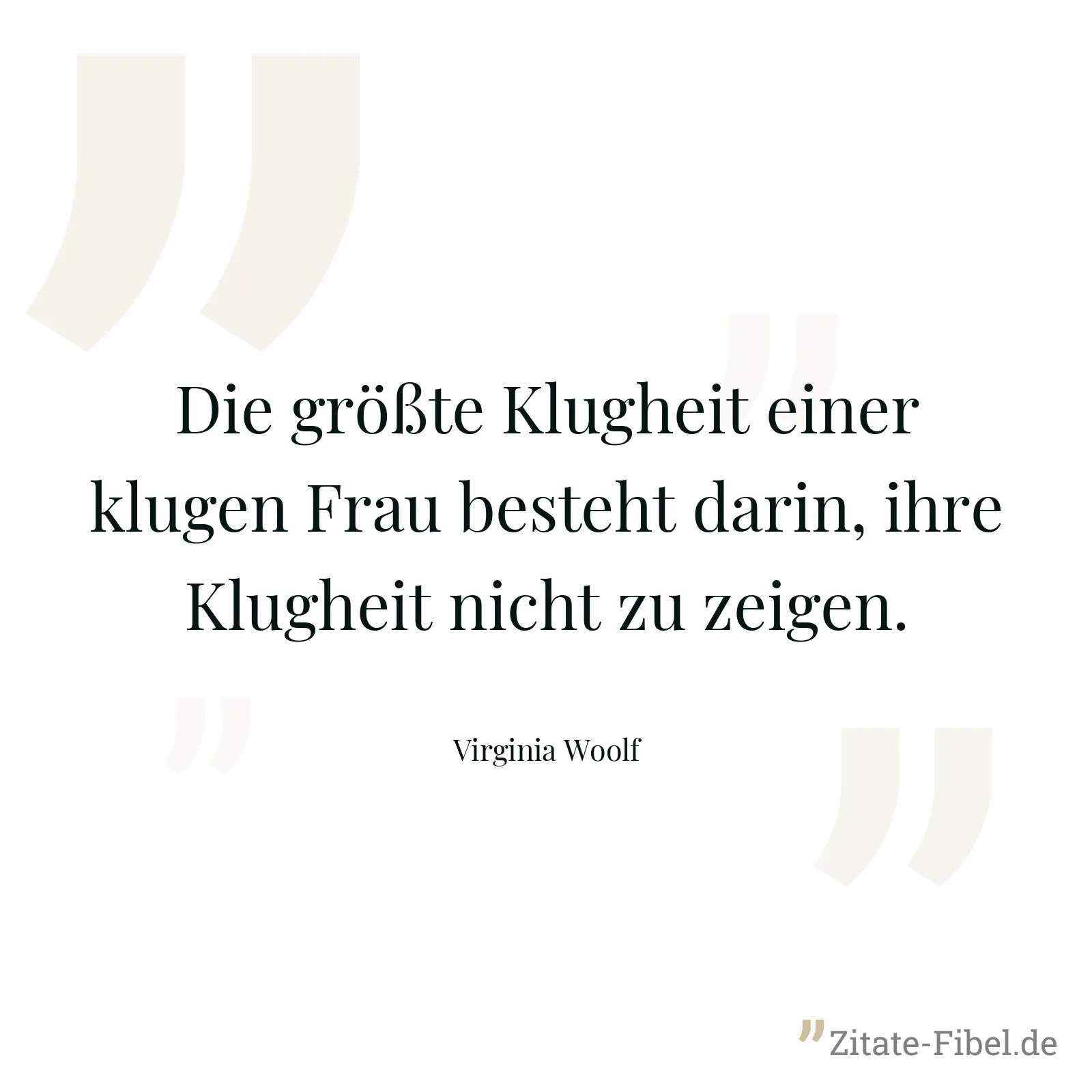 Die größte Klugheit einer klugen Frau besteht darin, ihre Klugheit nicht zu zeigen. - Virginia Woolf