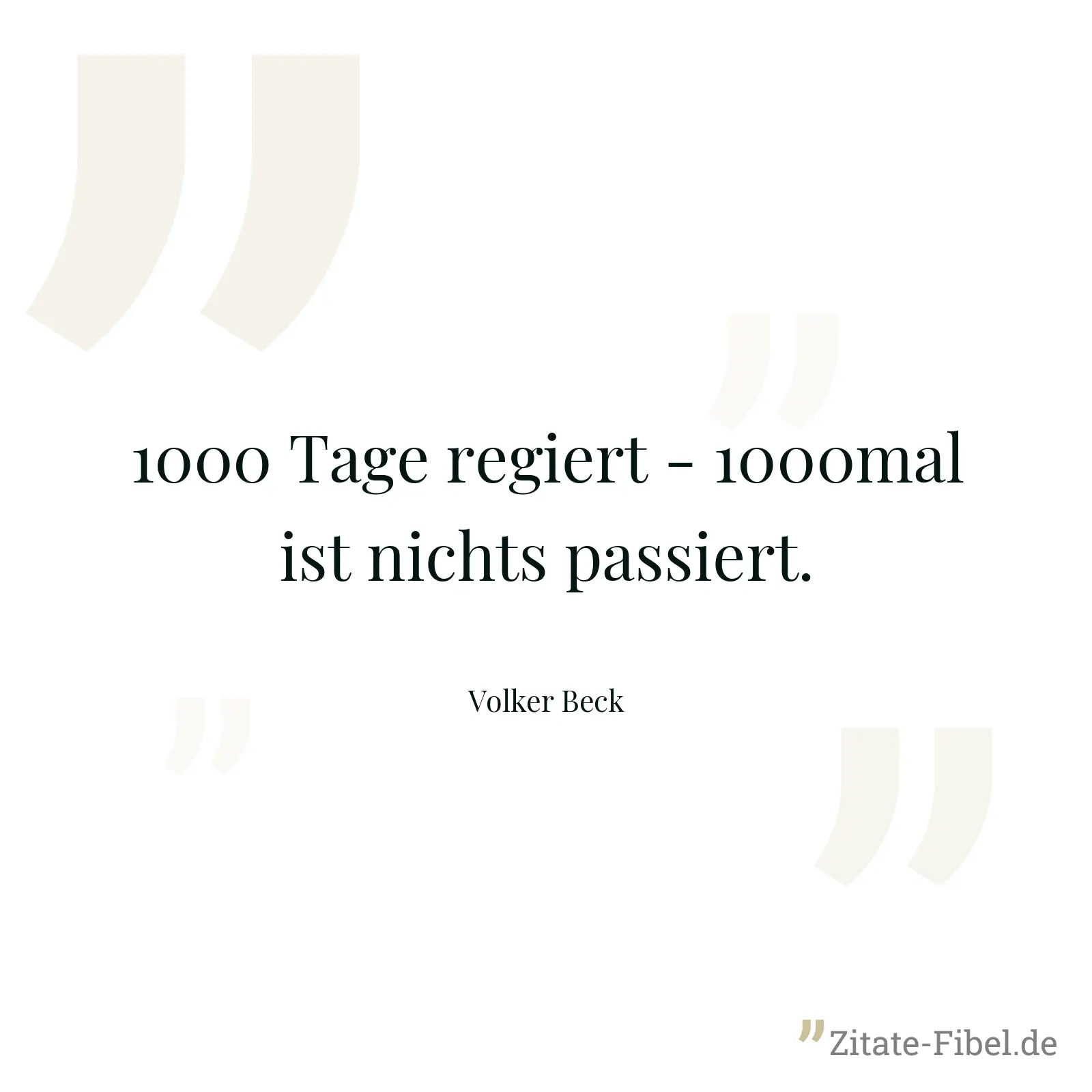 1000 Tage regiert - 1000mal ist nichts passiert. - Volker Beck