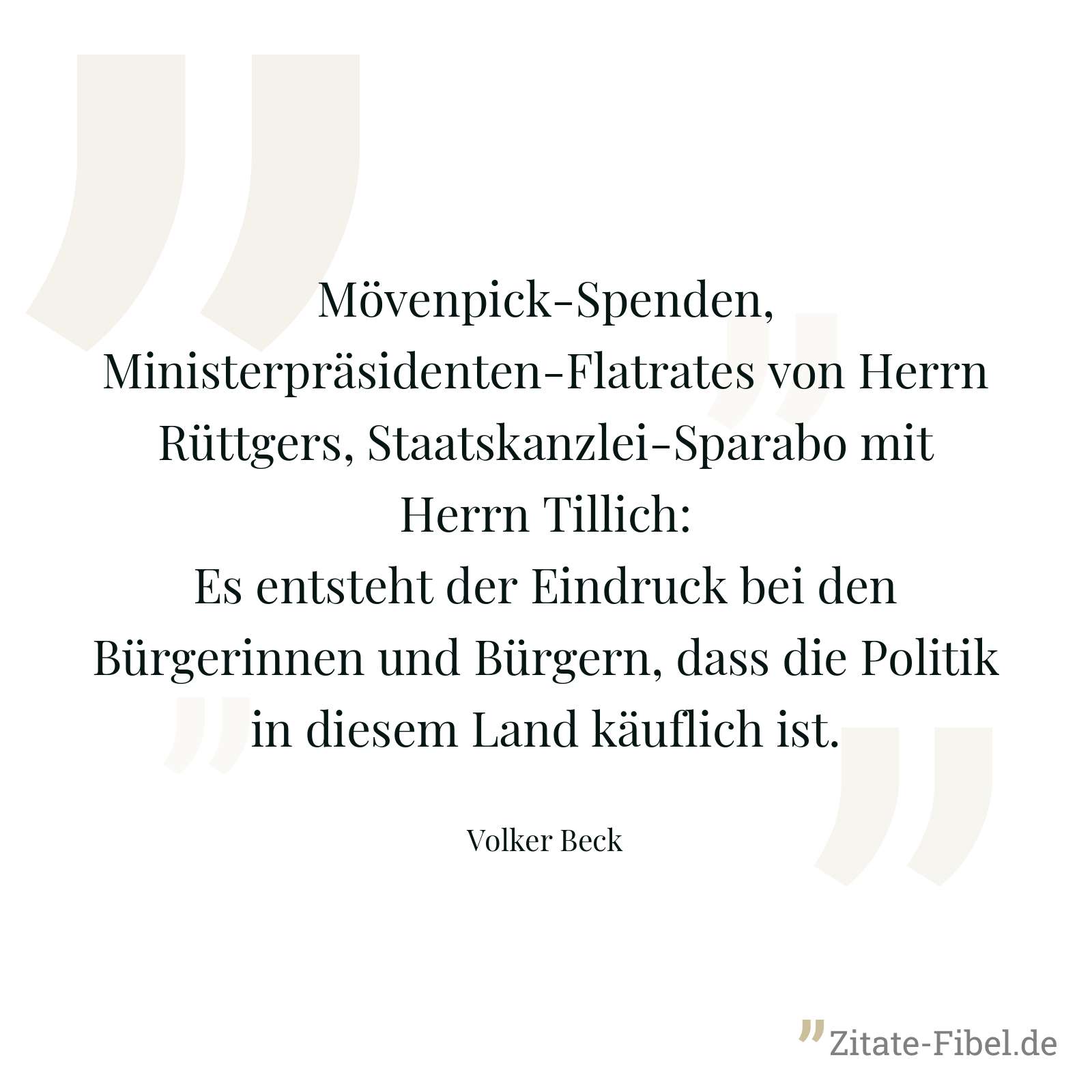 Mövenpick-Spenden, Ministerpräsidenten-Flatrates von Herrn Rüttgers, Staatskanzlei-Sparabo mit Herrn Tillich: Es entsteht der Eindruck bei den Bürgerinnen und Bürgern, dass die Politik in diesem Land käuflich ist. - Volker Beck