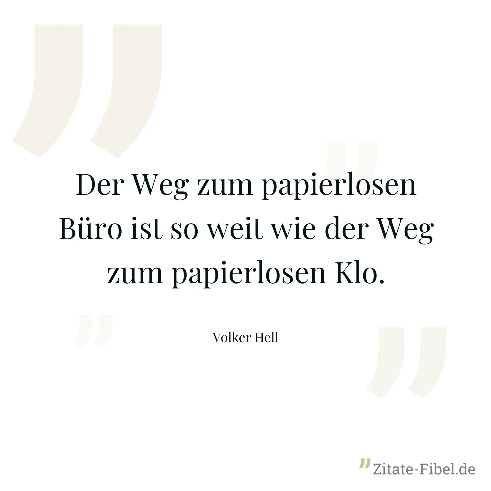 Der Weg zum papierlosen Büro ist so weit wie der Weg zum papierlosen Klo. - Volker Hell