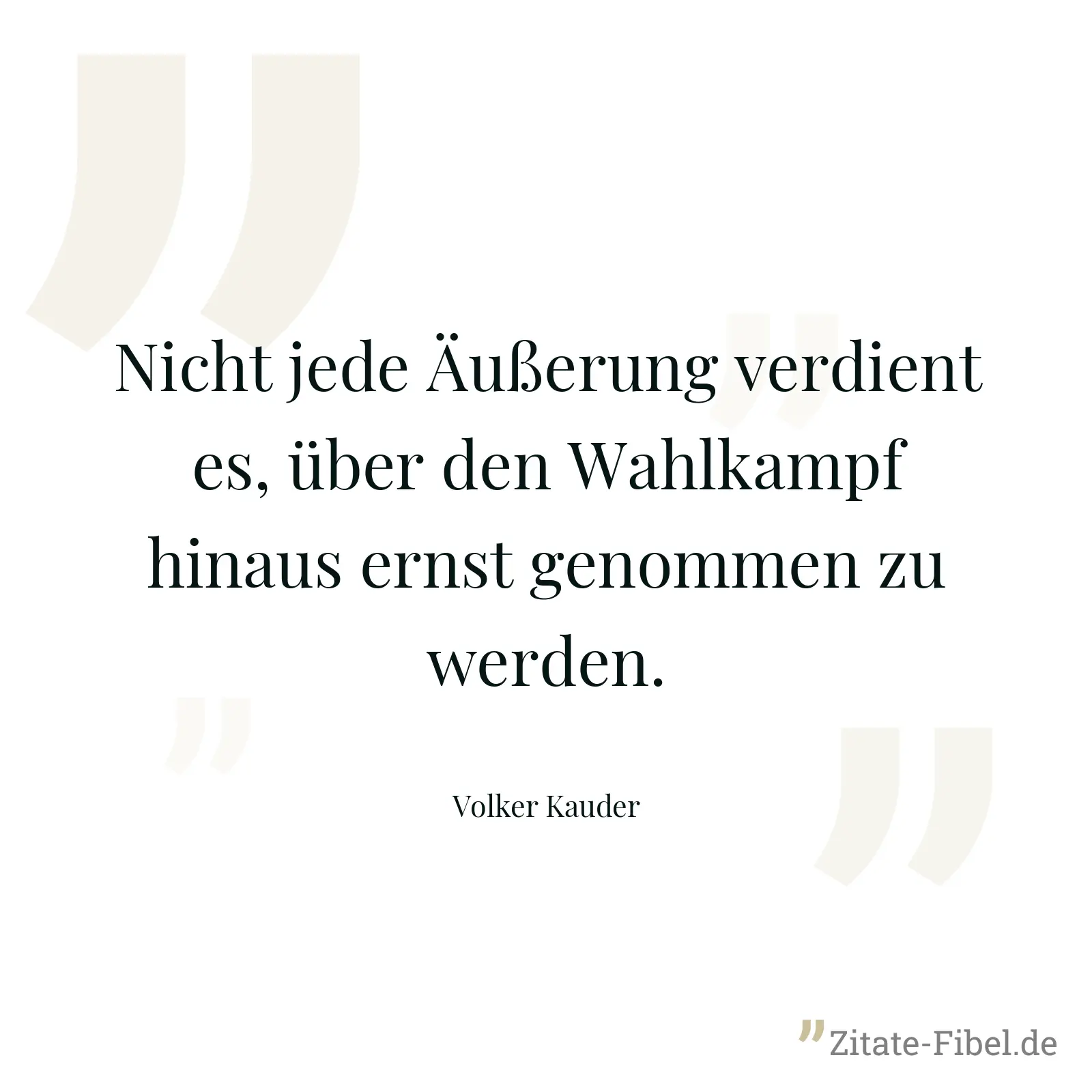 Nicht jede Äußerung verdient es, über den Wahlkampf hinaus ernst genommen zu werden. - Volker Kauder