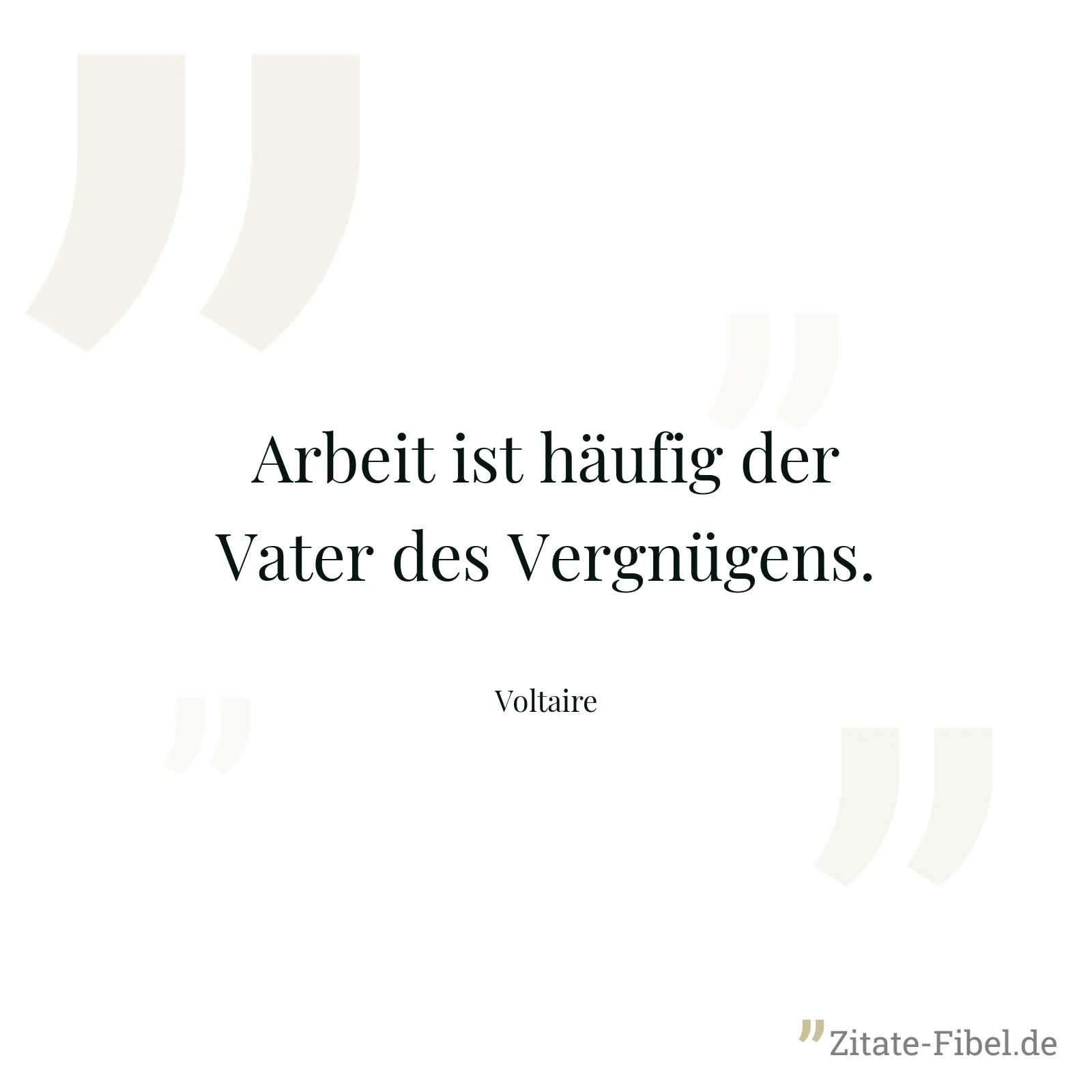 Arbeit ist häufig der Vater des Vergnügens. - Voltaire