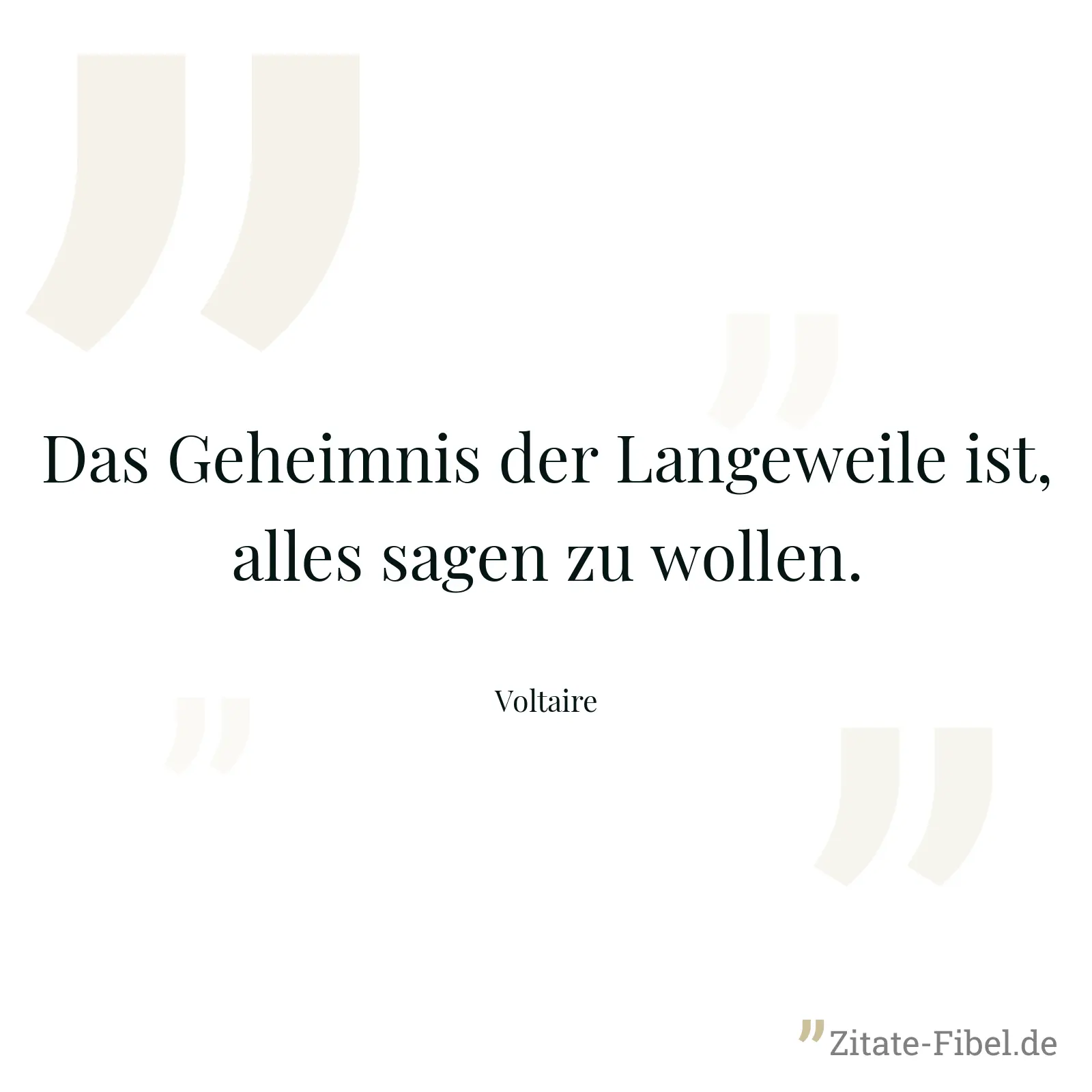 Das Geheimnis der Langeweile ist, alles sagen zu wollen. - Voltaire