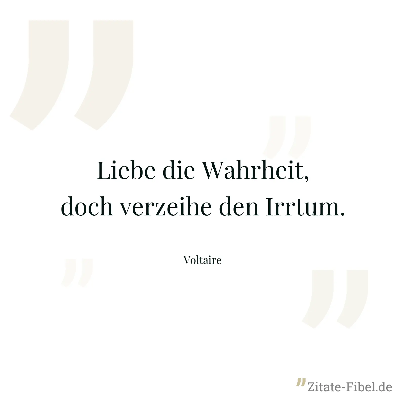 Liebe die Wahrheit, doch verzeihe den Irrtum. - Voltaire