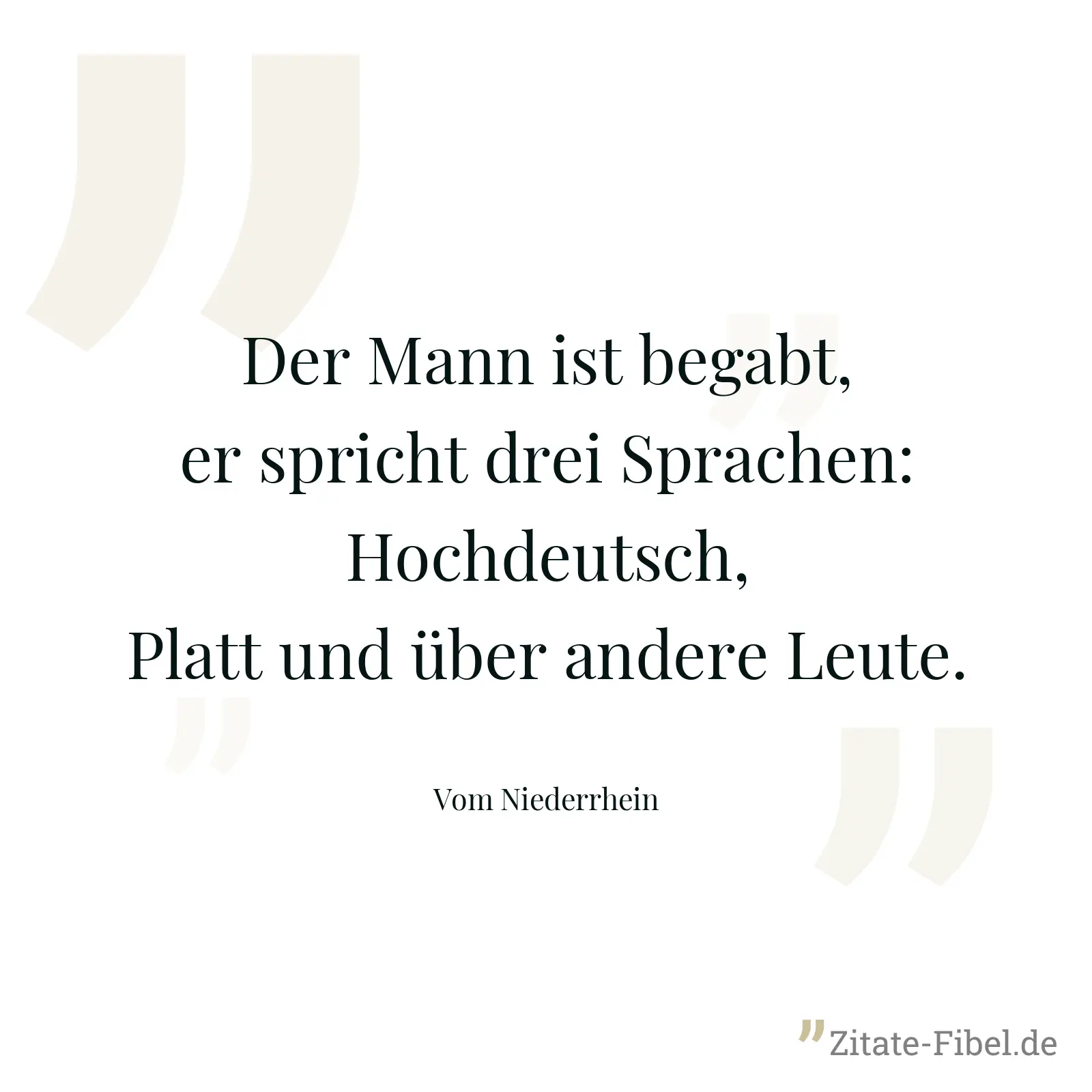 Der Mann ist begabt, er spricht drei Sprachen: Hochdeutsch, Platt und über andere Leute. - Vom Niederrhein