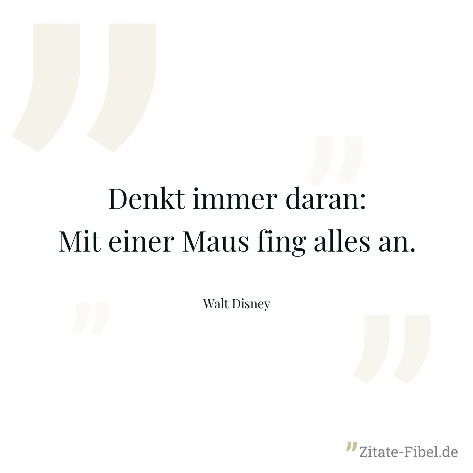 Denkt immer daran: Mit einer Maus fing alles an. - Walt Disney