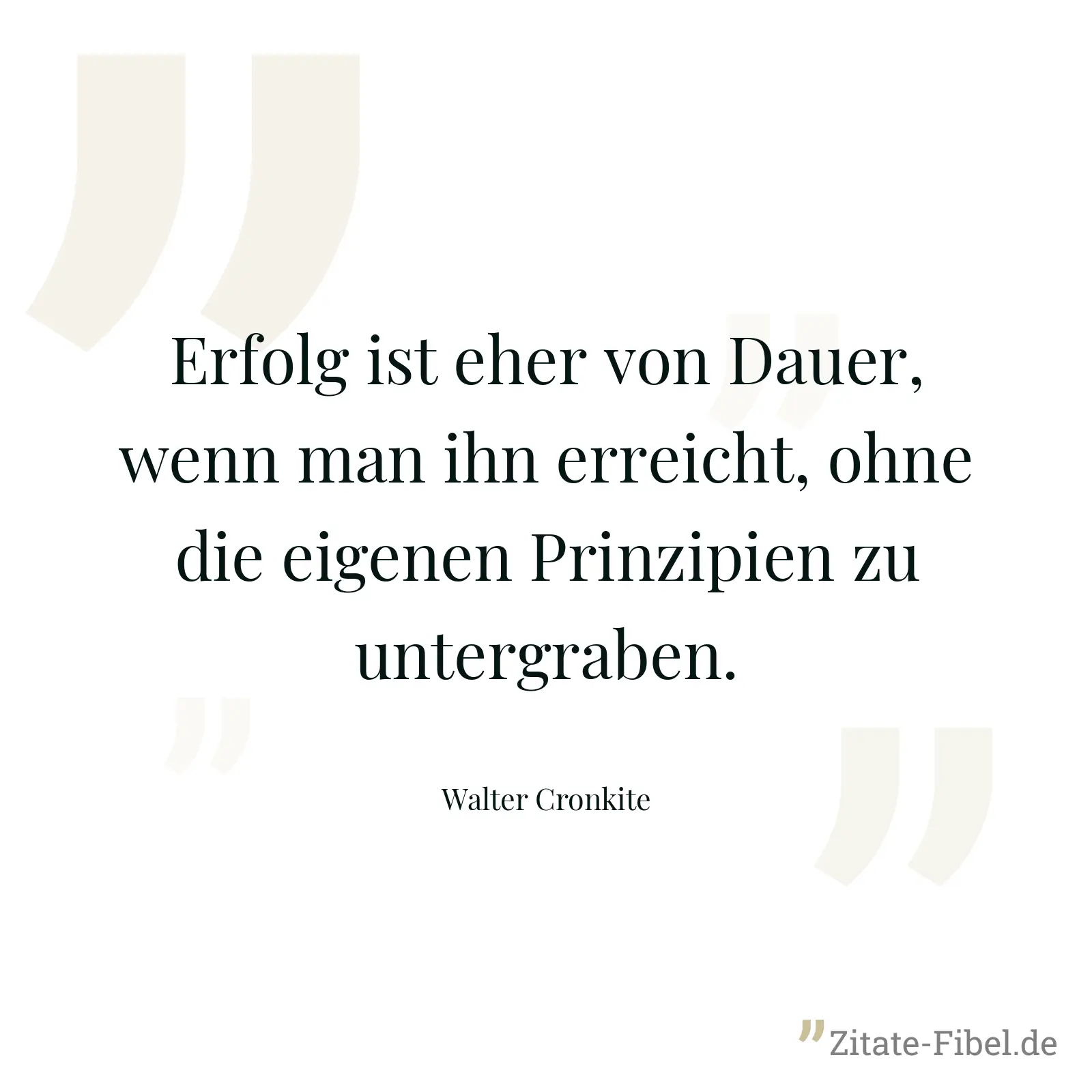 Erfolg ist eher von Dauer, wenn man ihn erreicht, ohne die eigenen Prinzipien zu untergraben. - Walter Cronkite
