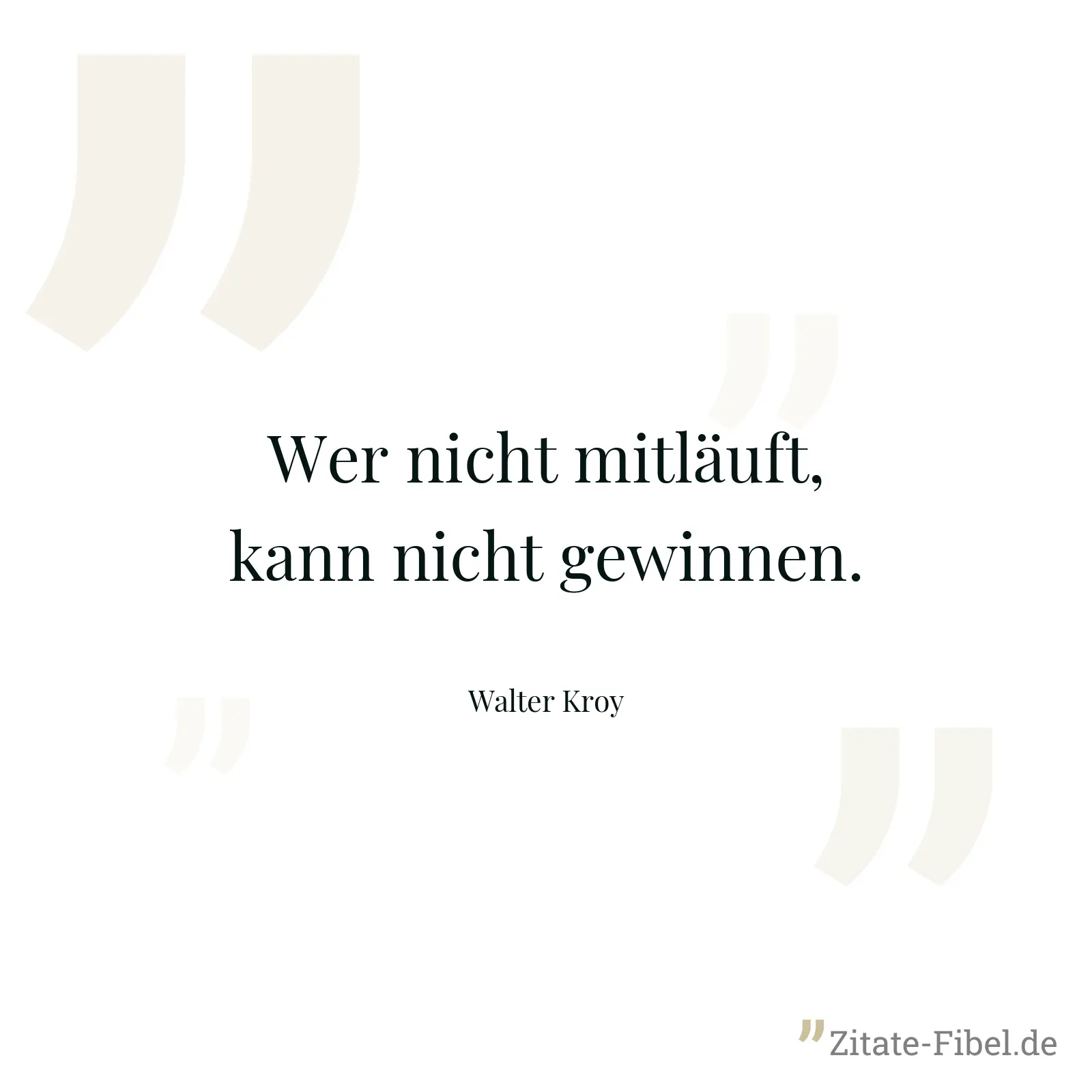 Wer nicht mitläuft, kann nicht gewinnen. - Walter Kroy