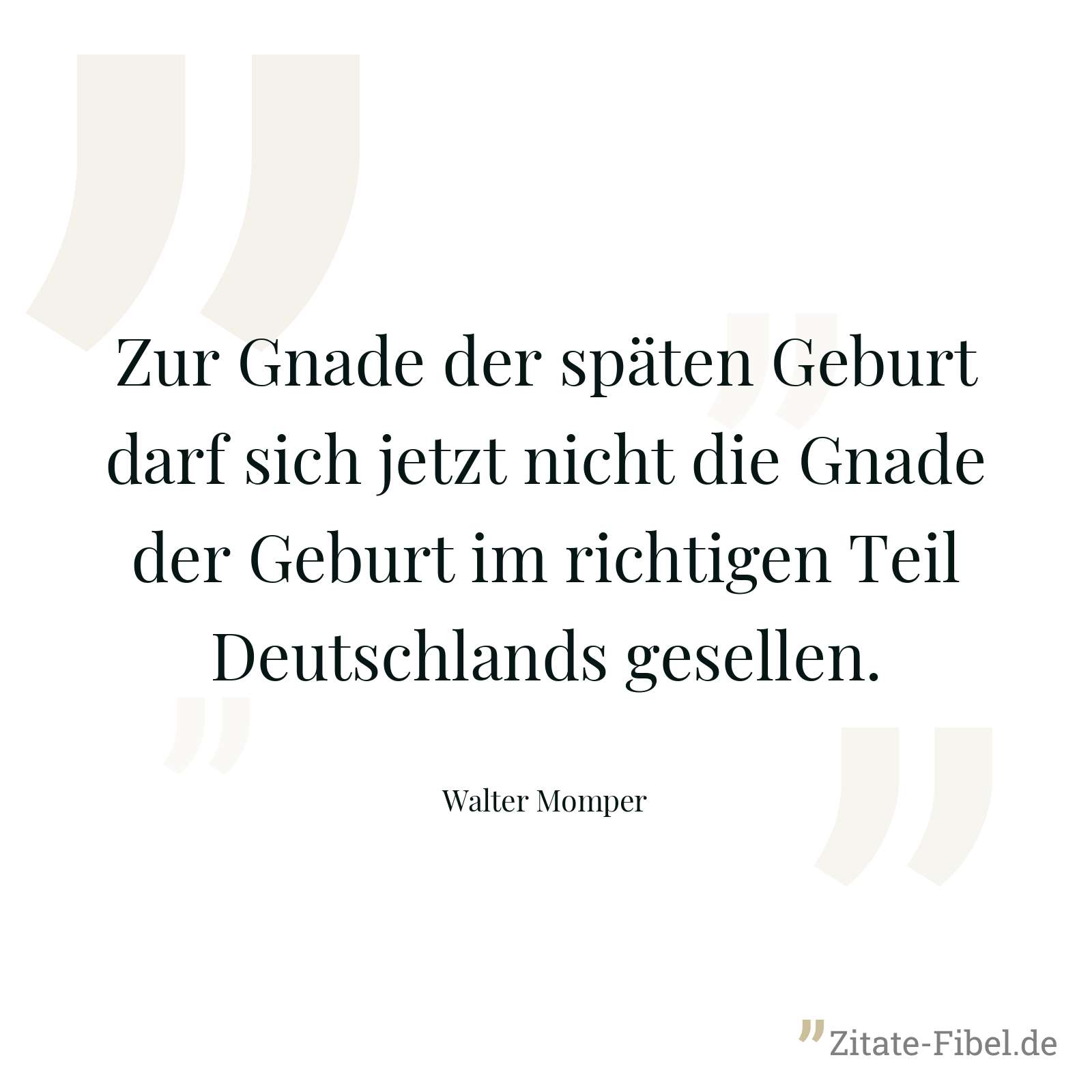 Zur Gnade der späten Geburt darf sich jetzt nicht die Gnade der Geburt im richtigen Teil Deutschlands gesellen. - Walter Momper