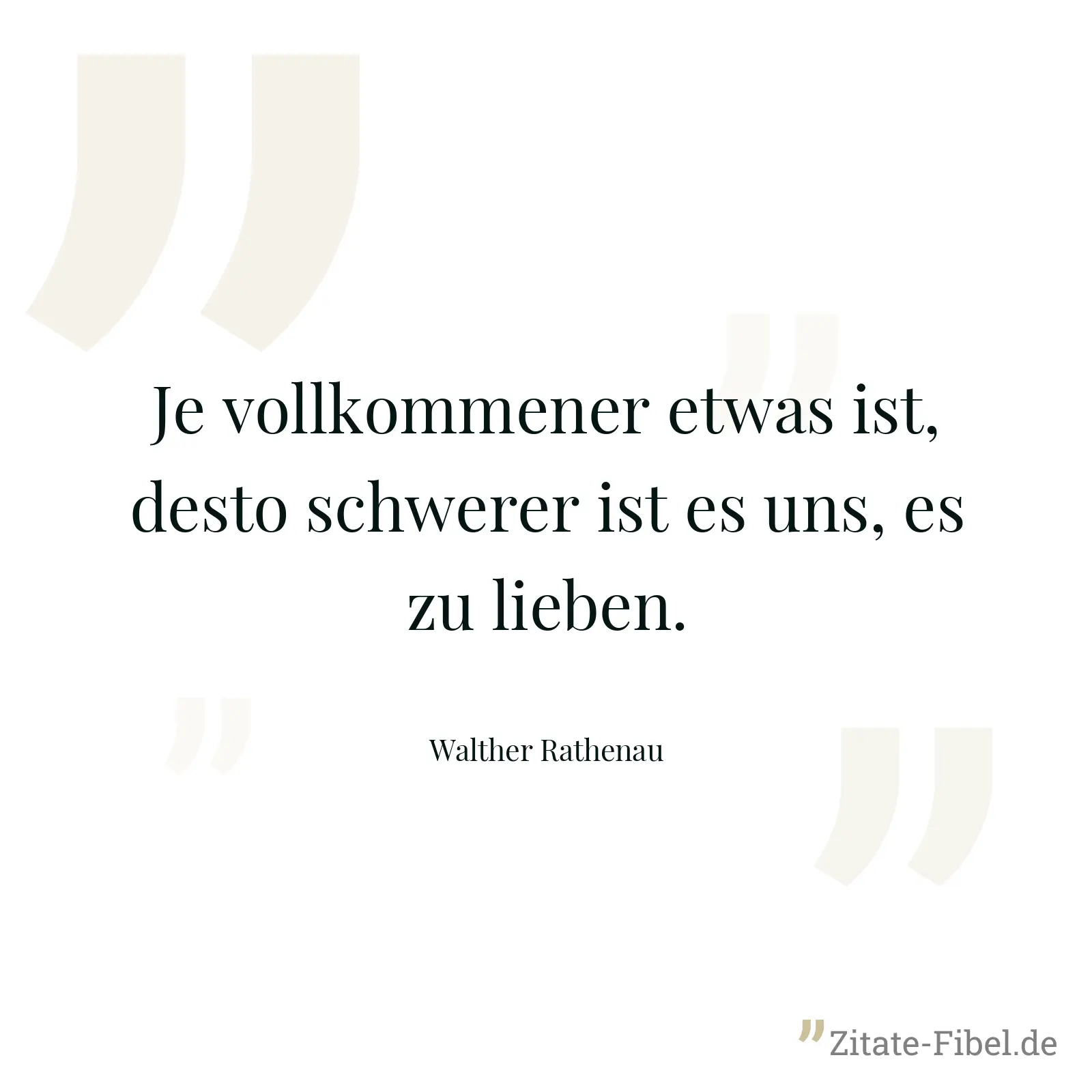 Je vollkommener etwas ist, desto schwerer ist es uns, es zu lieben. - Walther Rathenau
