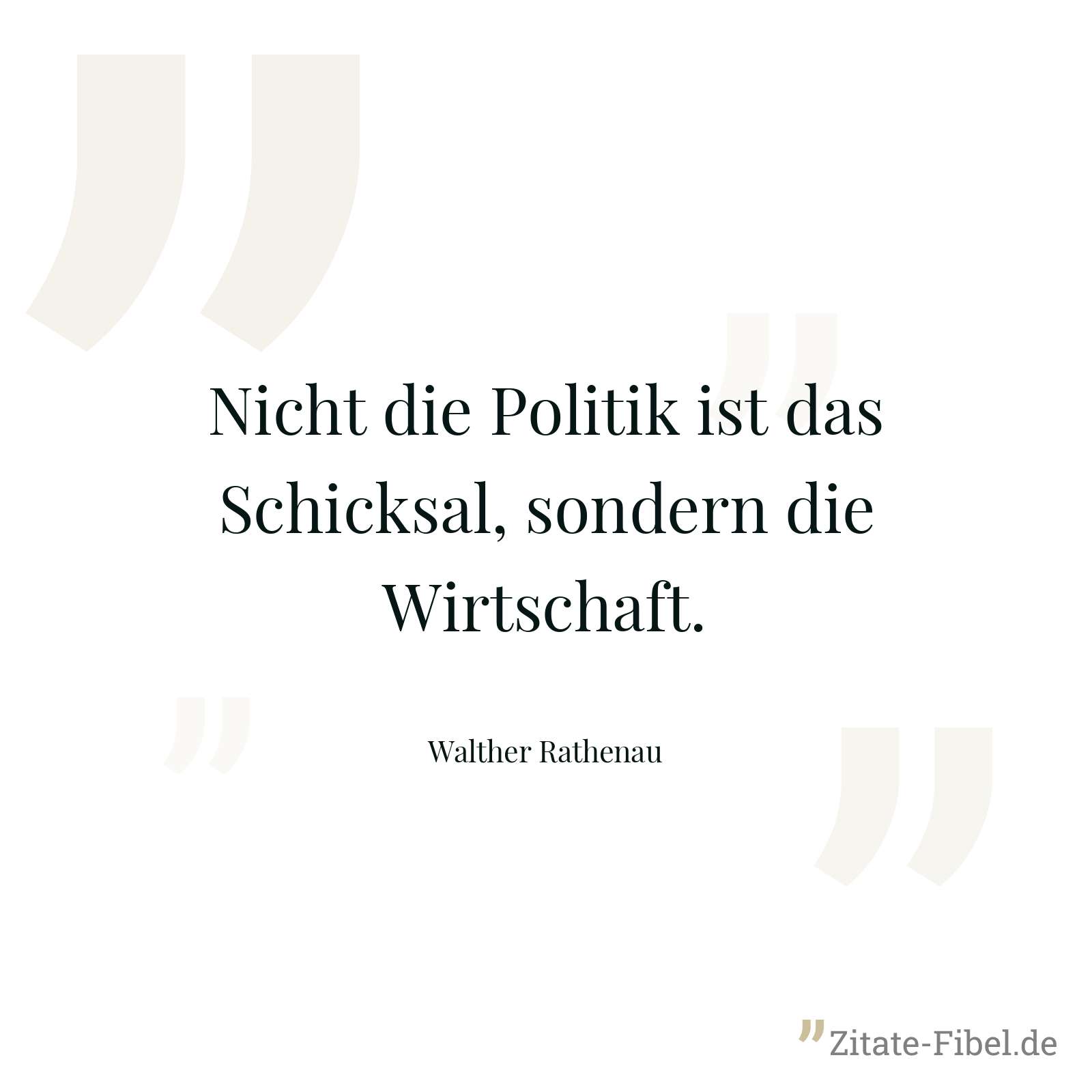 Nicht die Politik ist das Schicksal, sondern die Wirtschaft. - Walther Rathenau