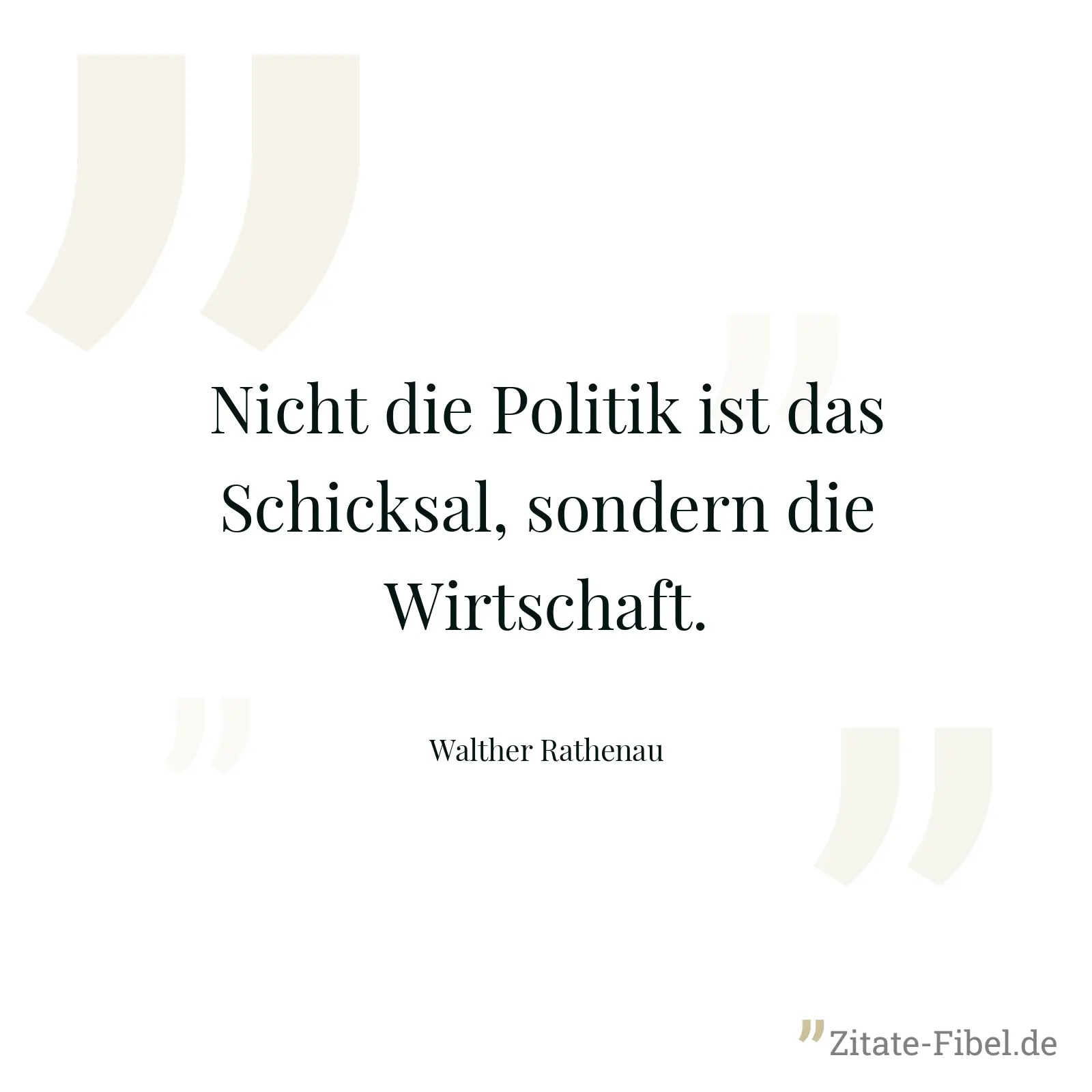 Nicht die Politik ist das Schicksal, sondern die Wirtschaft. - Walther Rathenau
