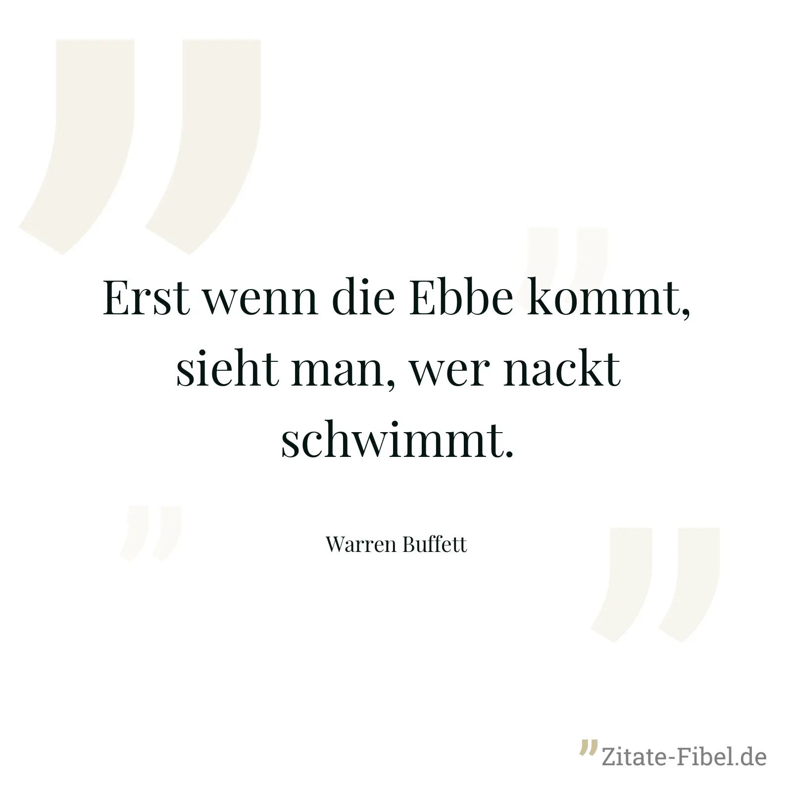 Erst wenn die Ebbe kommt, sieht man, wer nackt schwimmt. - Warren Buffett