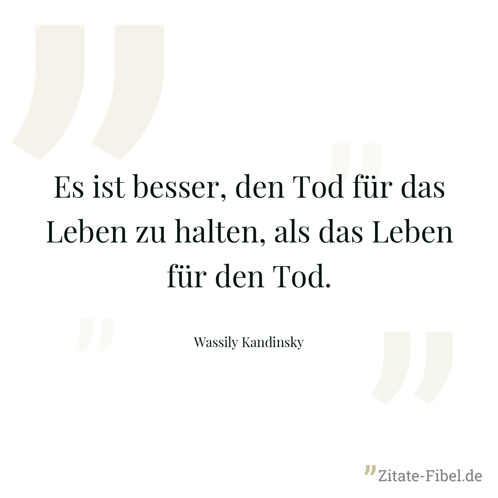 Es ist besser, den Tod für das Leben zu halten, als das Leben für den Tod. - Wassily Kandinsky