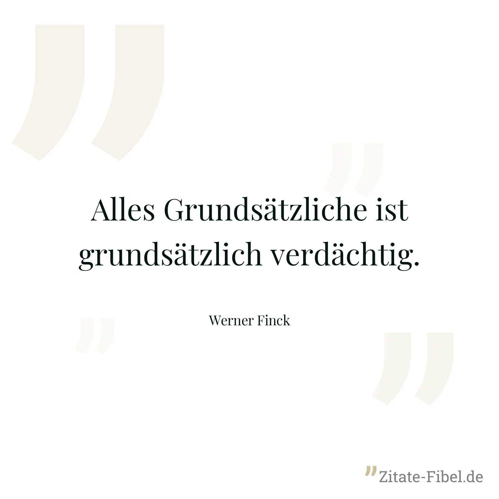 Alles Grundsätzliche ist grundsätzlich verdächtig. - Werner Finck