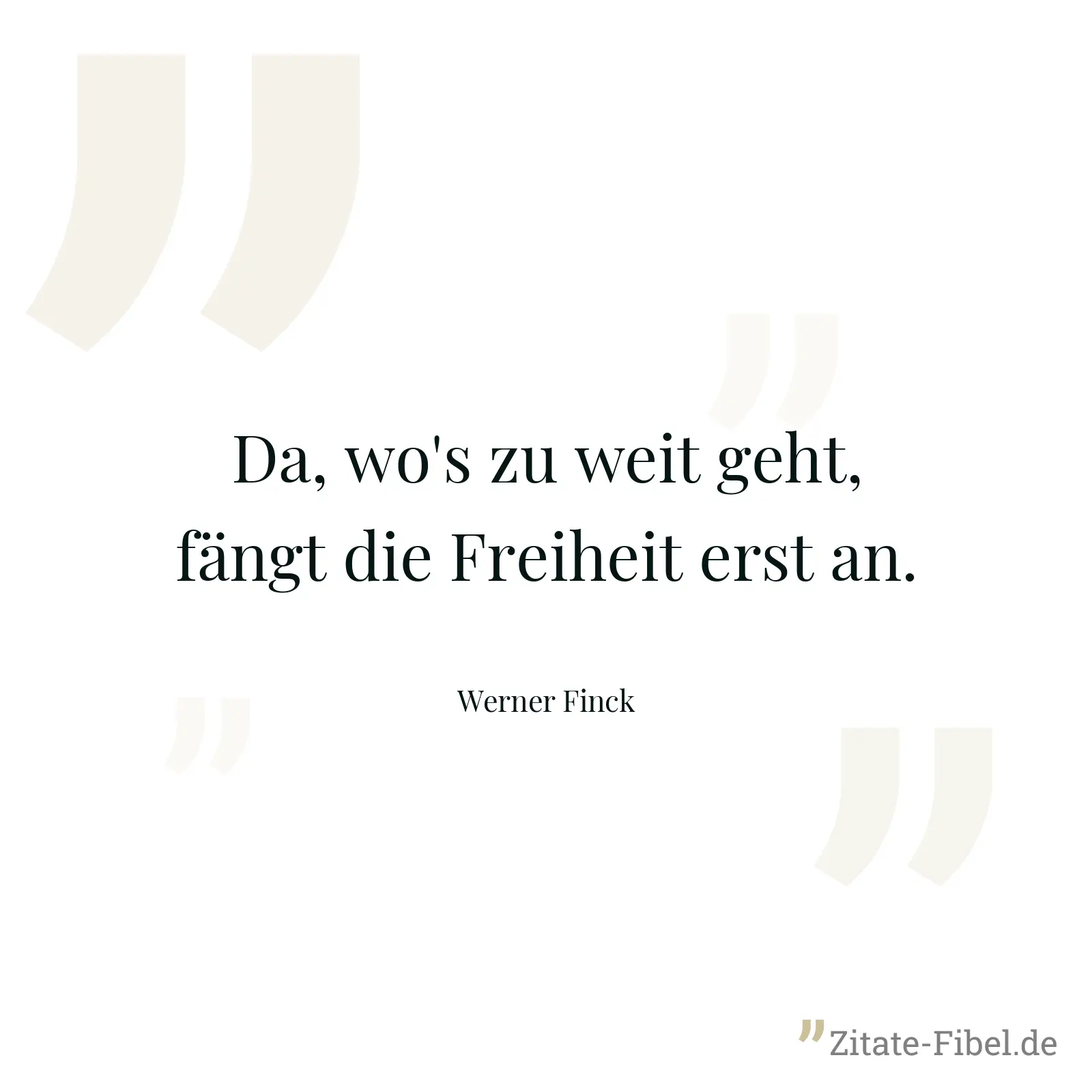 Da, wo's zu weit geht, fängt die Freiheit erst an. - Werner Finck