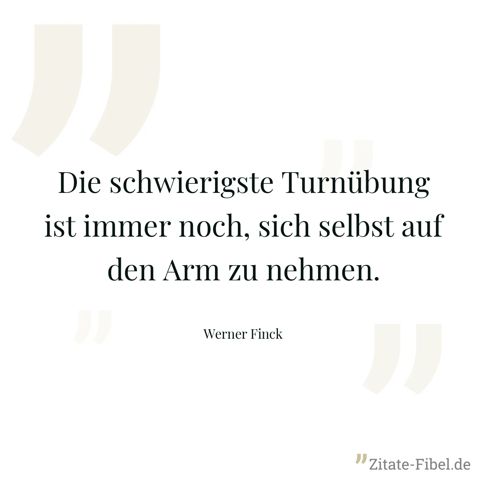 Die schwierigste Turnübung ist immer noch, sich selbst auf den Arm zu nehmen. - Werner Finck