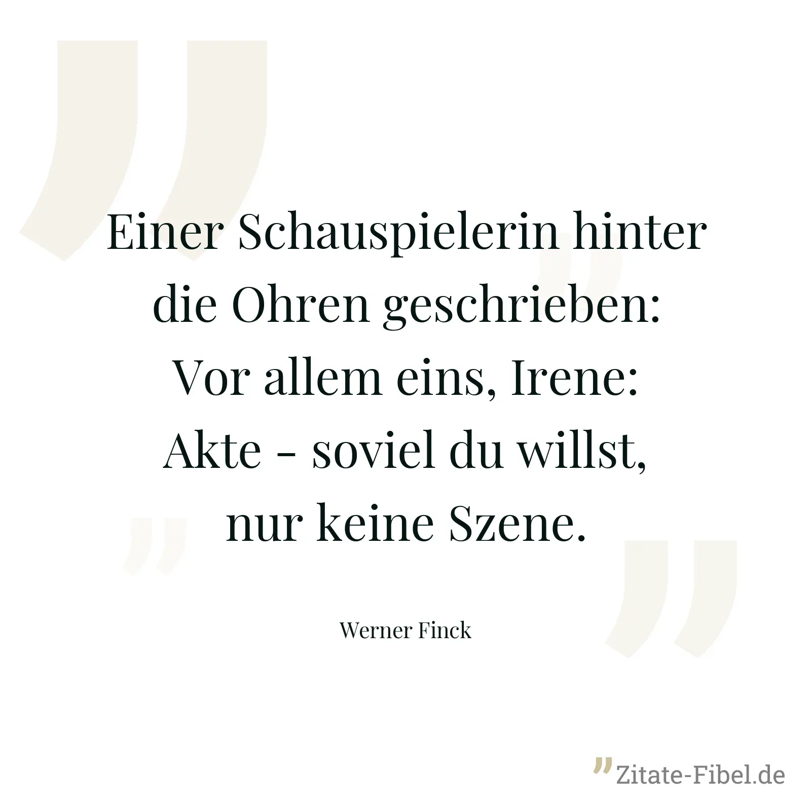 Einer Schauspielerin hinter die Ohren geschrieben: Vor allem eins, Irene: Akte - soviel du willst, nur keine Szene. - Werner Finck