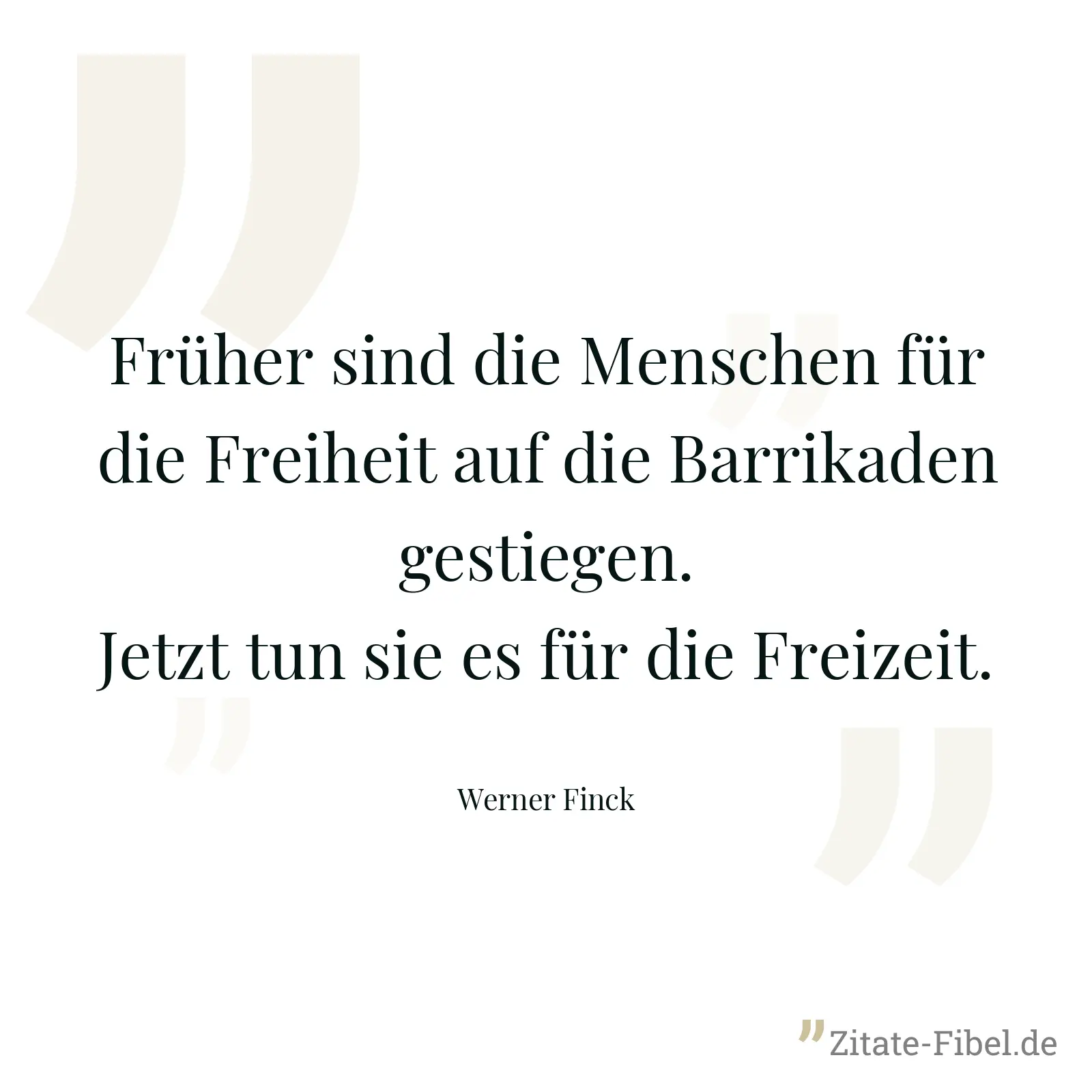 Früher sind die Menschen für die Freiheit auf die Barrikaden gestiegen. Jetzt tun sie es für die Freizeit. - Werner Finck