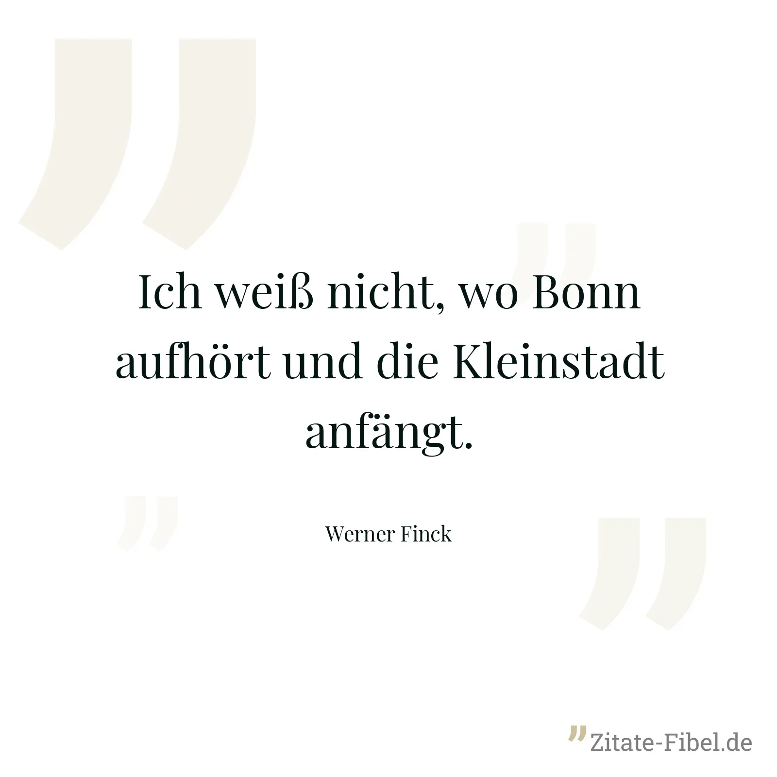 Ich weiß nicht, wo Bonn aufhört und die Kleinstadt anfängt. - Werner Finck