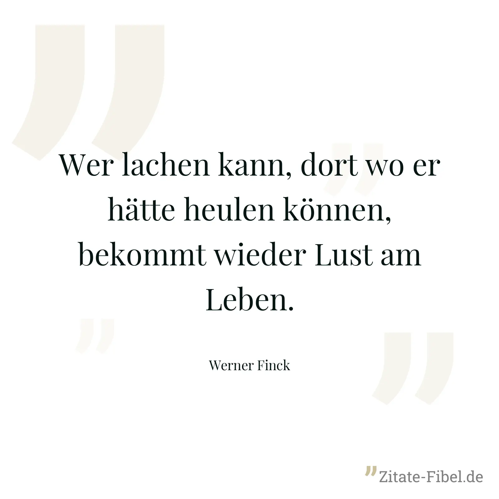 Wer lachen kann, dort wo er hätte heulen können, bekommt wieder Lust am Leben. - Werner Finck