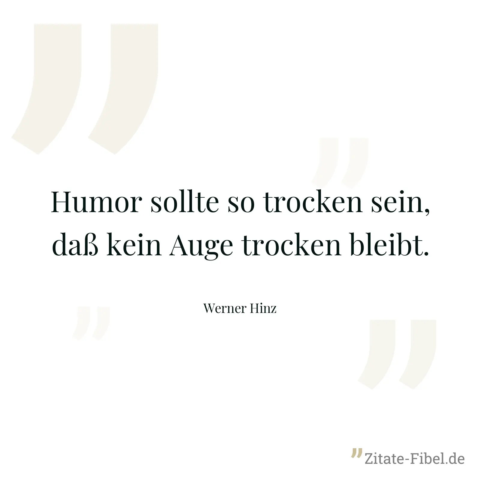 Humor sollte so trocken sein, daß kein Auge trocken bleibt. - Werner Hinz