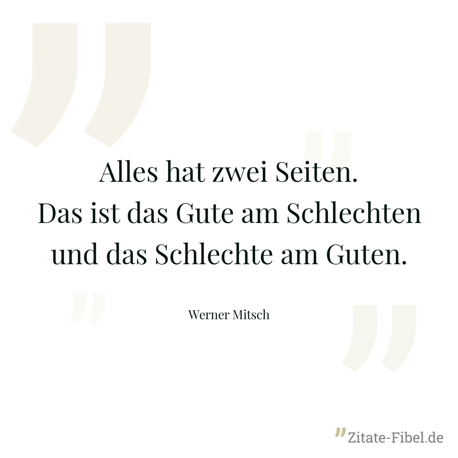Alles hat zwei Seiten. Das ist das Gute am Schlechten und das Schlechte am Guten. - Werner Mitsch