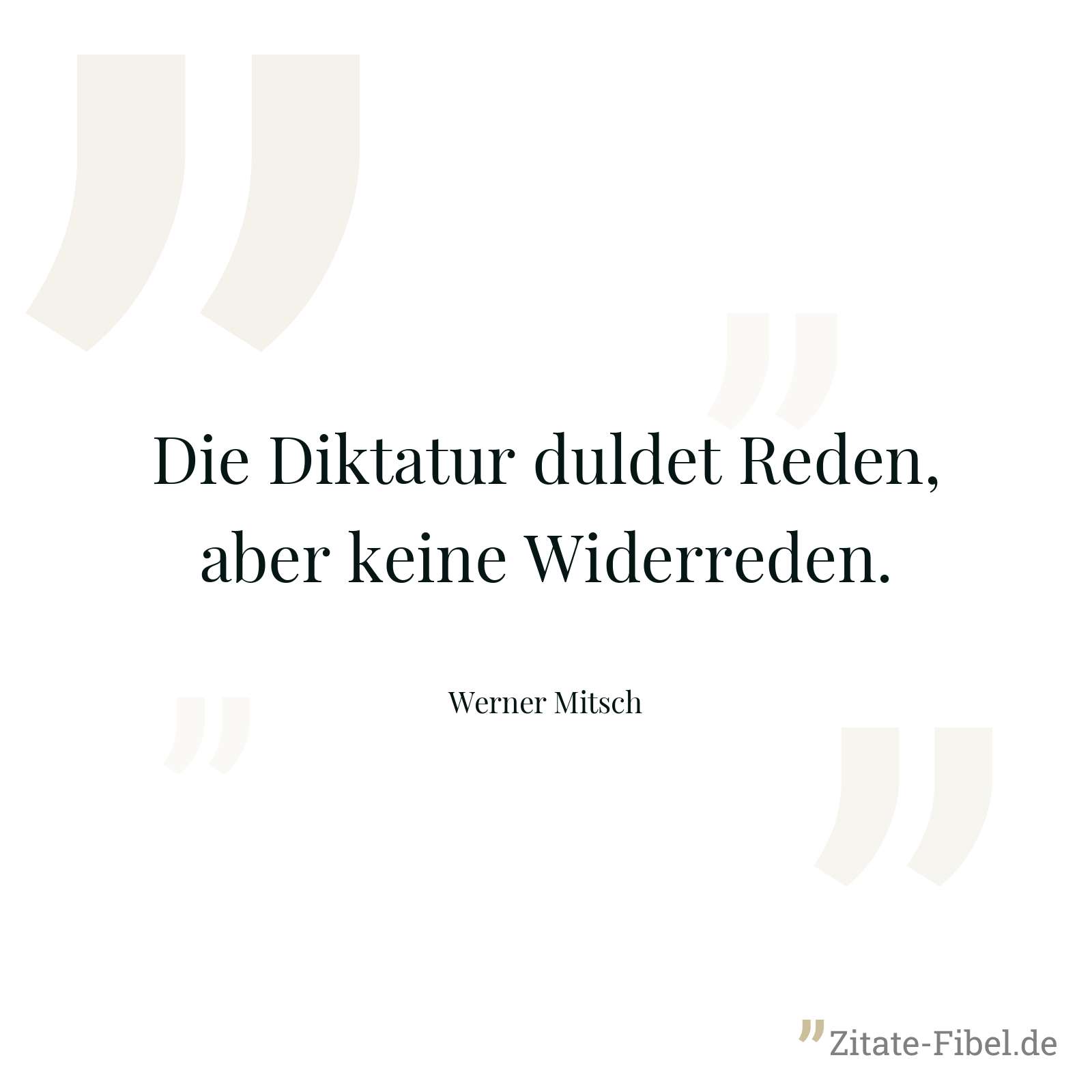 Die Diktatur duldet Reden, aber keine Widerreden. - Werner Mitsch