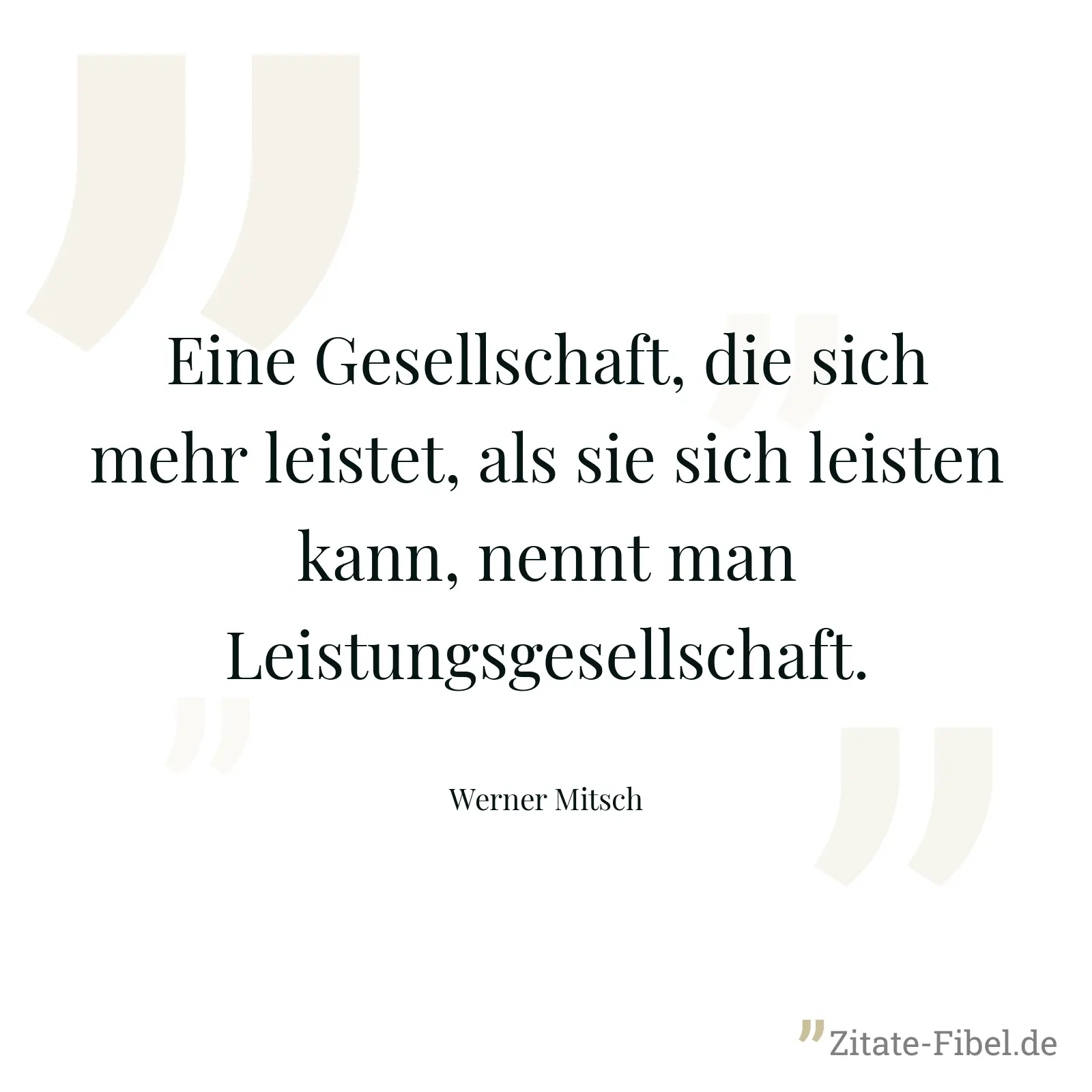 Eine Gesellschaft, die sich mehr leistet, als sie sich leisten kann, nennt man Leistungsgesellschaft. - Werner Mitsch