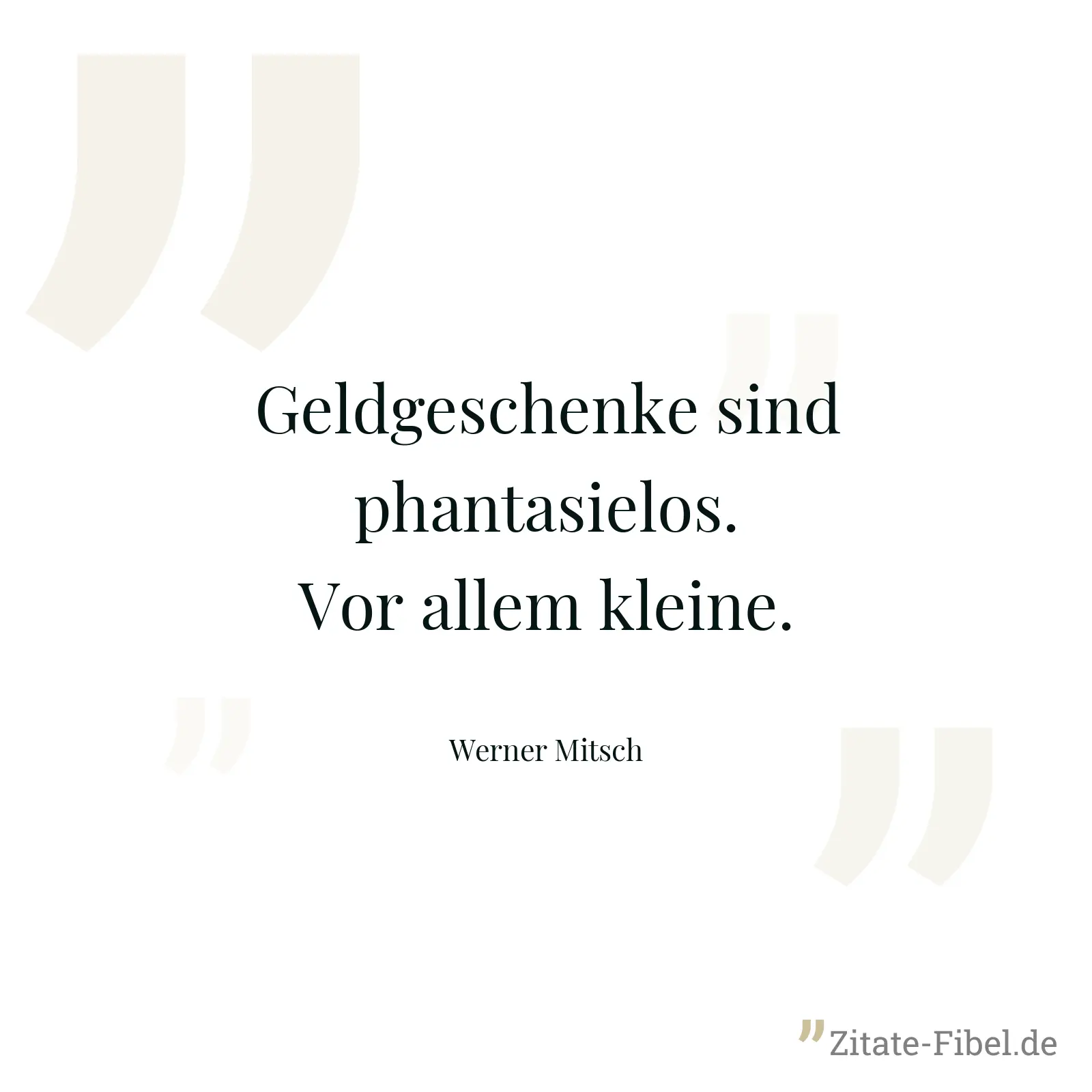 Geldgeschenke sind phantasielos. Vor allem kleine. - Werner Mitsch