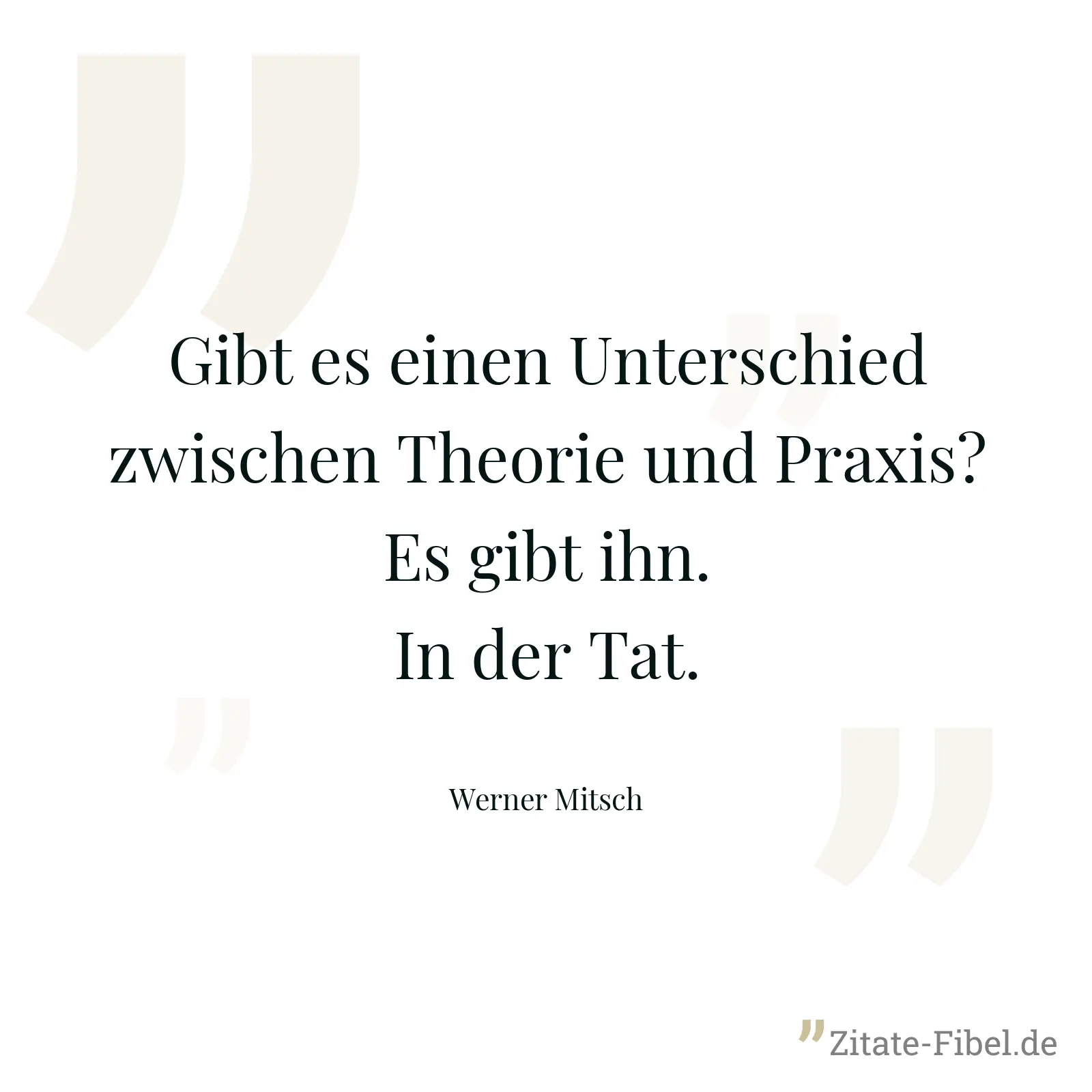 Gibt es einen Unterschied zwischen Theorie und Praxis? Es gibt ihn. In der Tat. - Werner Mitsch