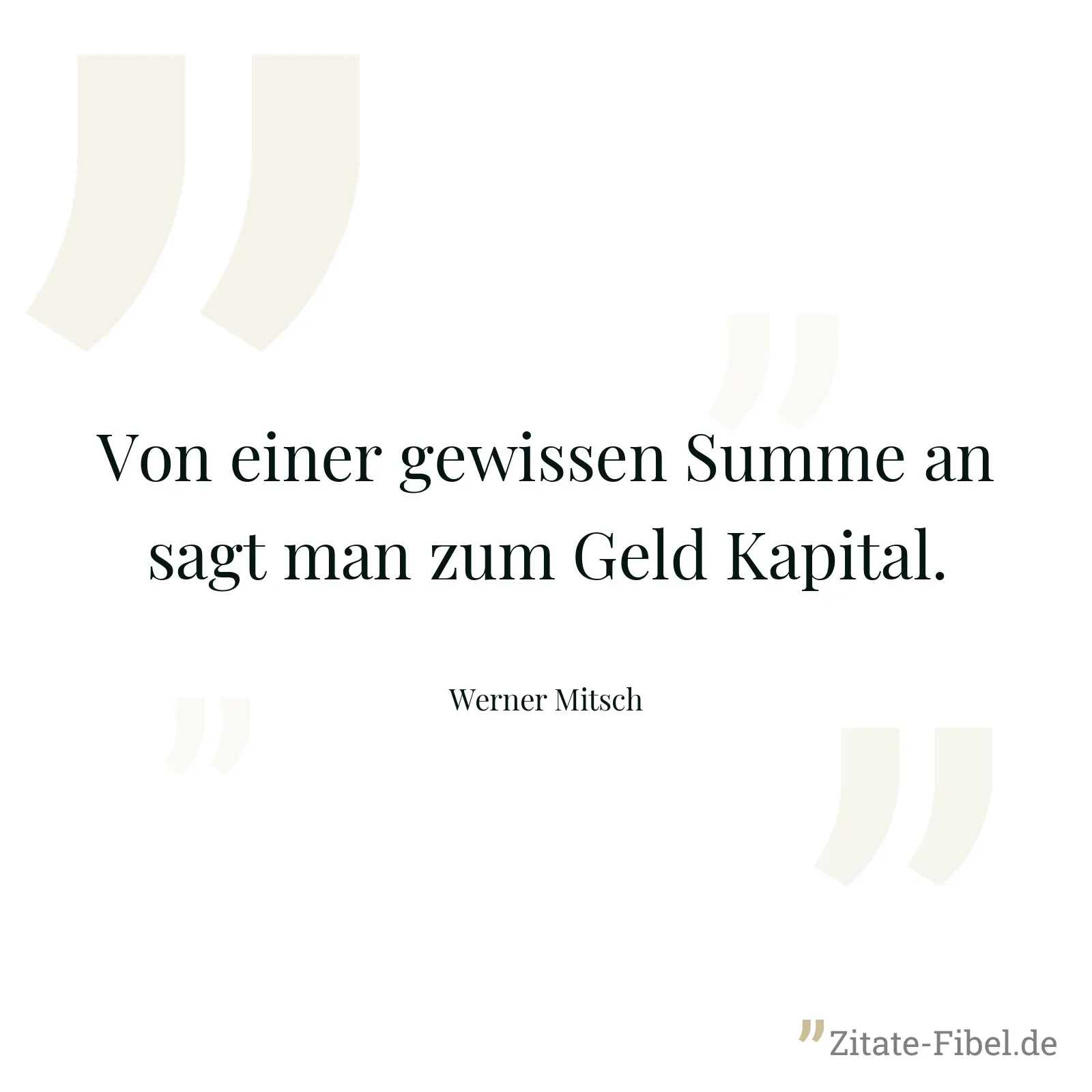 Von einer gewissen Summe an sagt man zum Geld Kapital. - Werner Mitsch