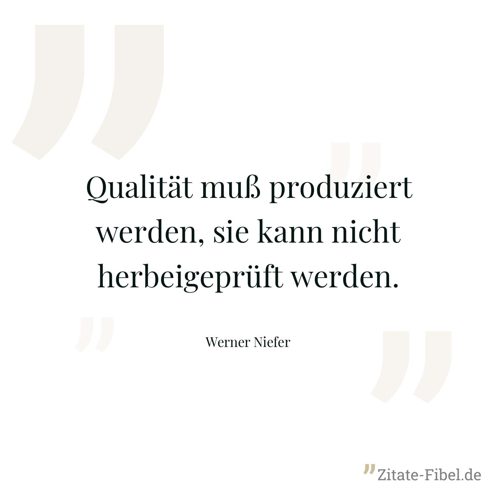 Qualität muß produziert werden, sie kann nicht herbeigeprüft werden. - Werner Niefer
