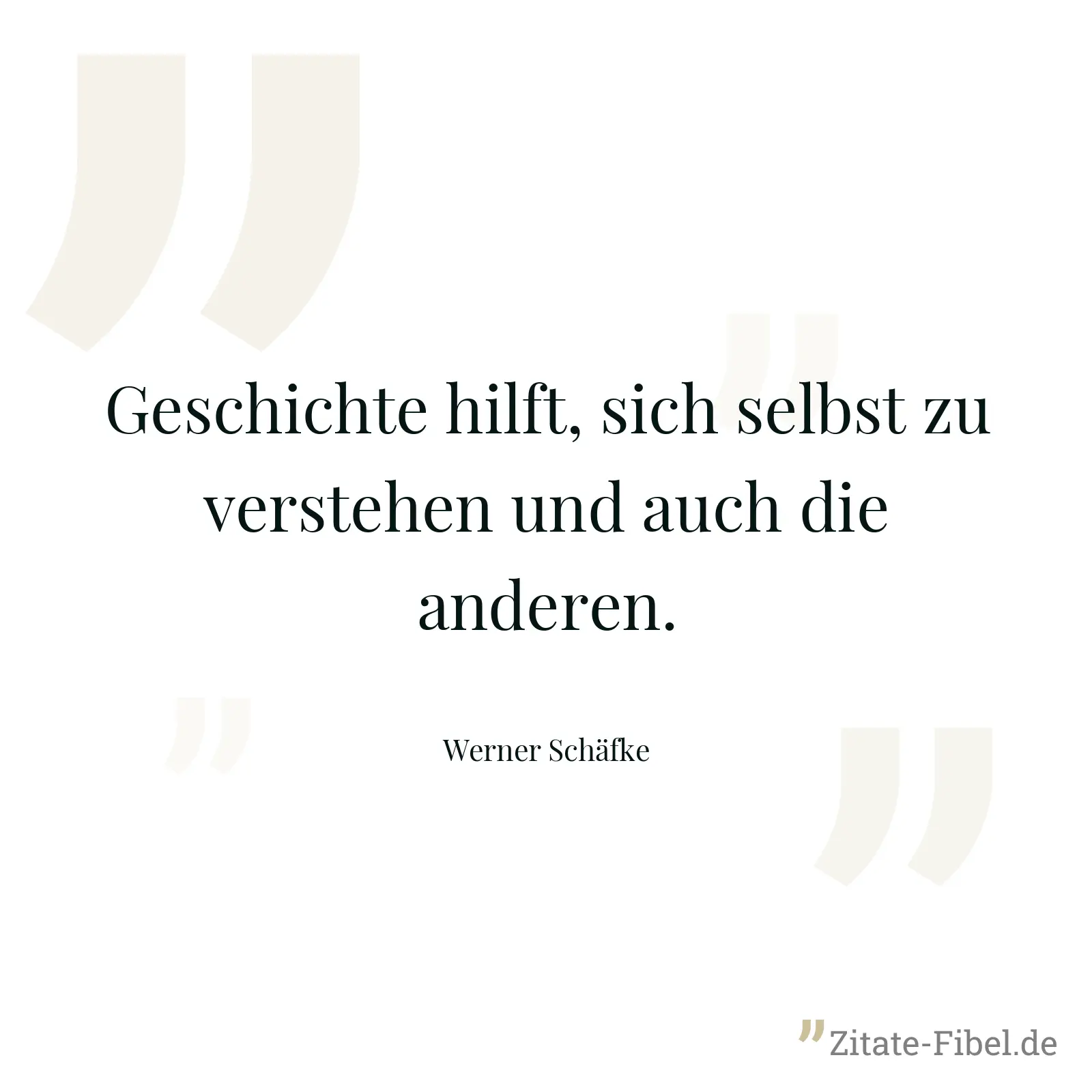 Geschichte hilft, sich selbst zu verstehen und auch die anderen. - Werner Schäfke