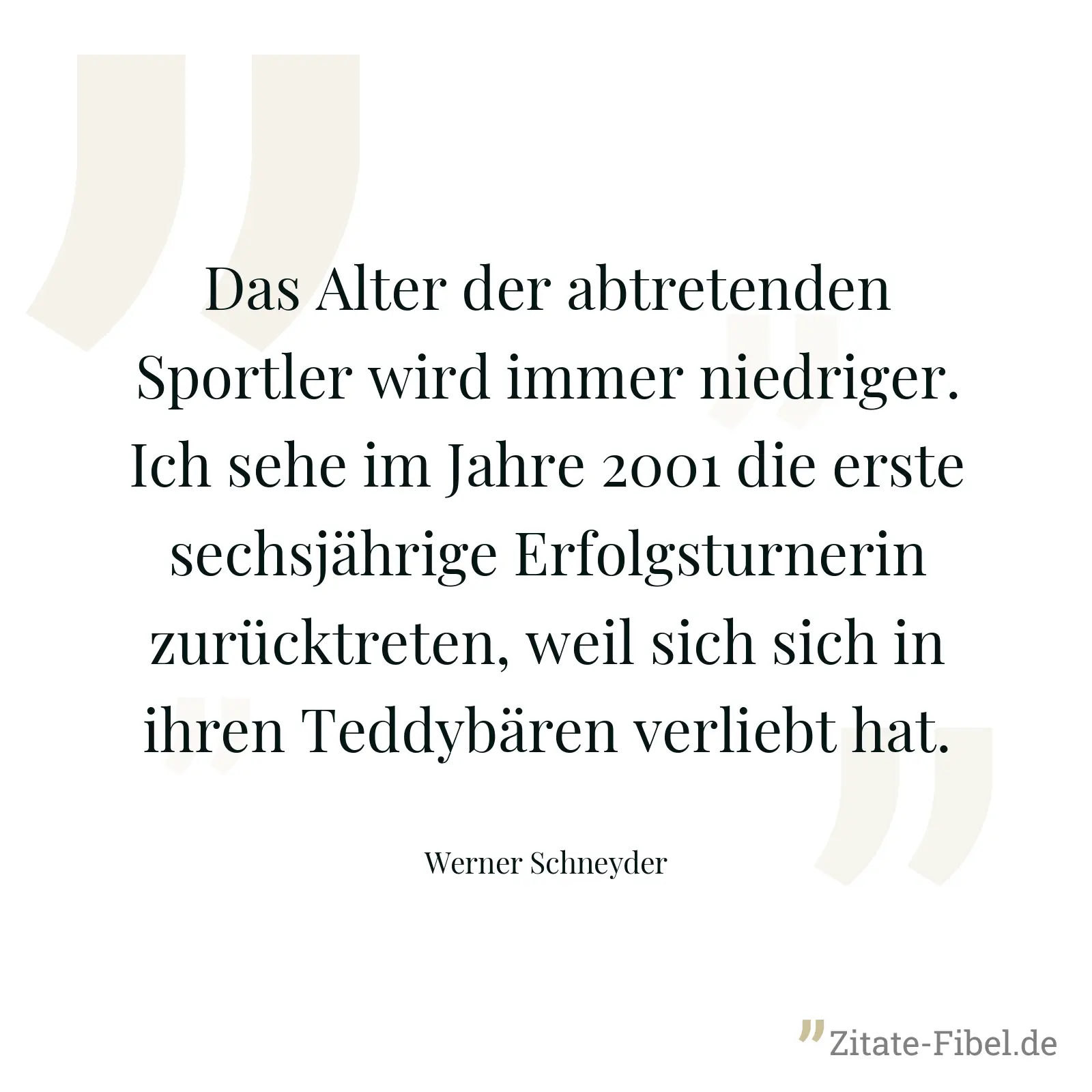 Das Alter der abtretenden Sportler wird immer niedriger. Ich sehe im Jahre 2001 die erste sechsjährige Erfolgsturnerin zurücktreten, weil sich sich in ihren Teddybären verliebt hat. - Werner Schneyder