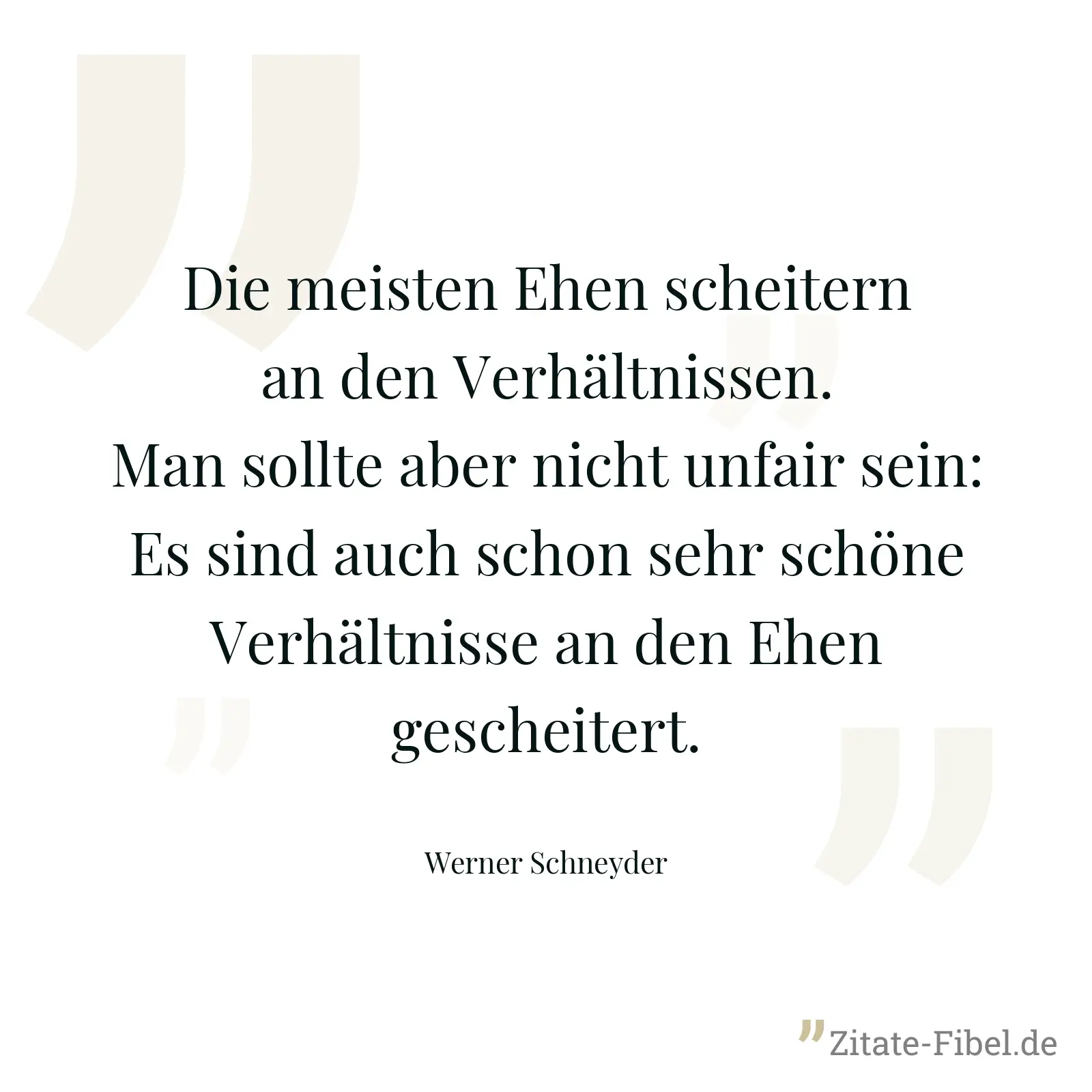 Die meisten Ehen scheitern an den Verhältnissen. Man sollte aber nicht unfair sein: Es sind auch schon sehr schöne Verhältnisse an den Ehen gescheitert. - Werner Schneyder