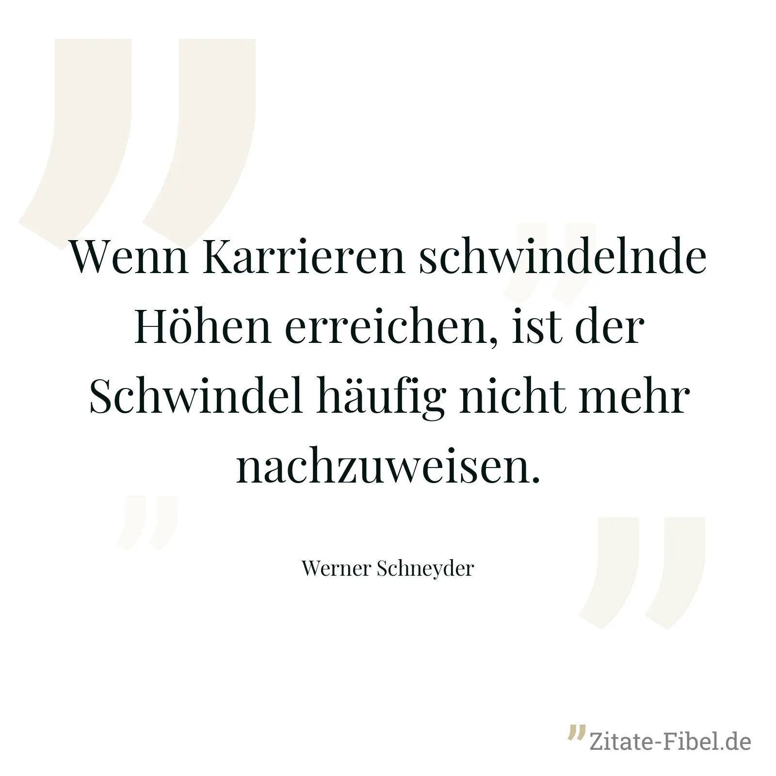 Wenn Karrieren schwindelnde Höhen erreichen, ist der Schwindel häufig nicht mehr nachzuweisen. - Werner Schneyder