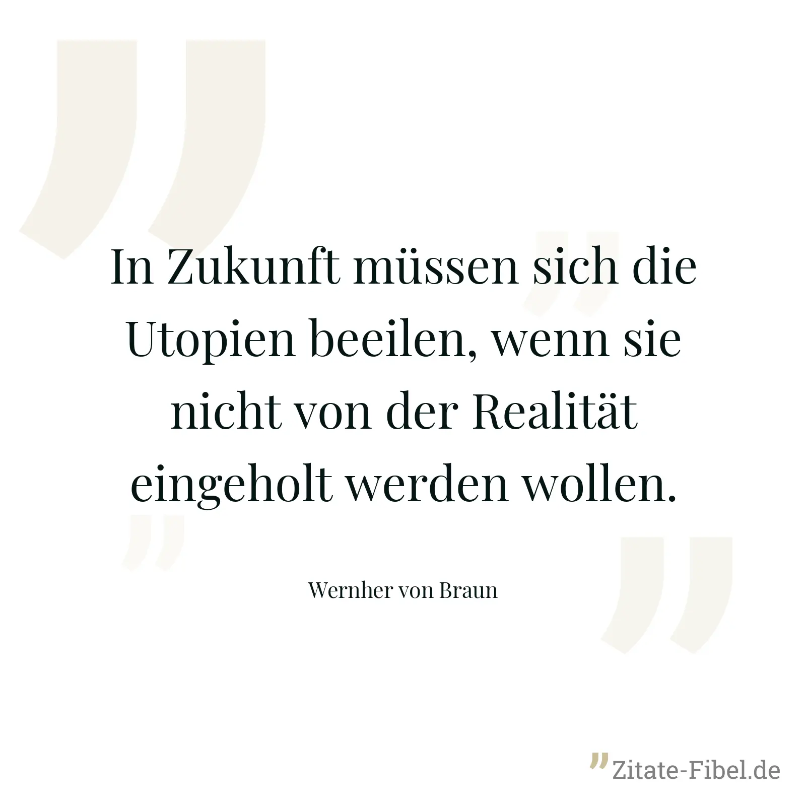 In Zukunft müssen sich die Utopien beeilen, wenn sie nicht von der Realität eingeholt werden wollen. - Wernher von Braun