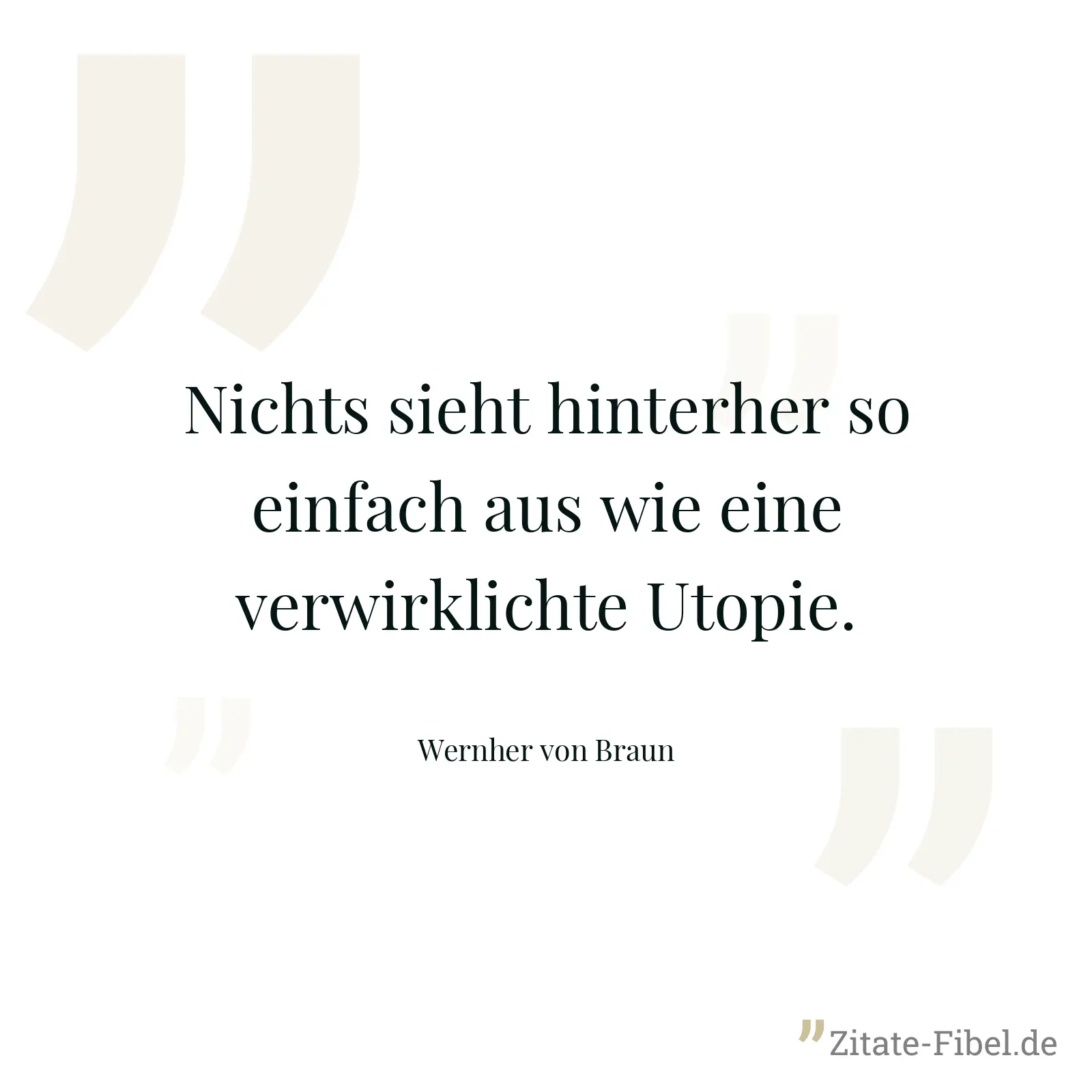 Nichts sieht hinterher so einfach aus wie eine verwirklichte Utopie. - Wernher von Braun