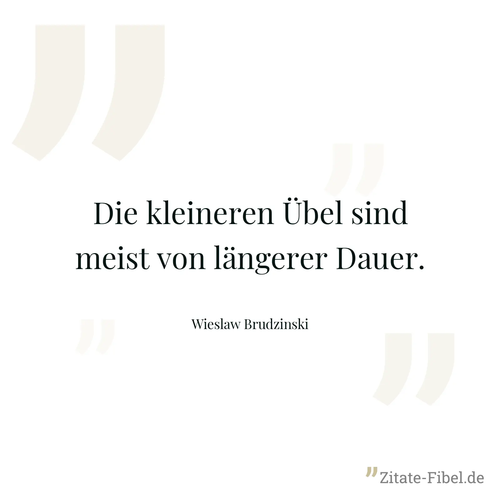 Die kleineren Übel sind meist von längerer Dauer. - Wieslaw Brudzinski