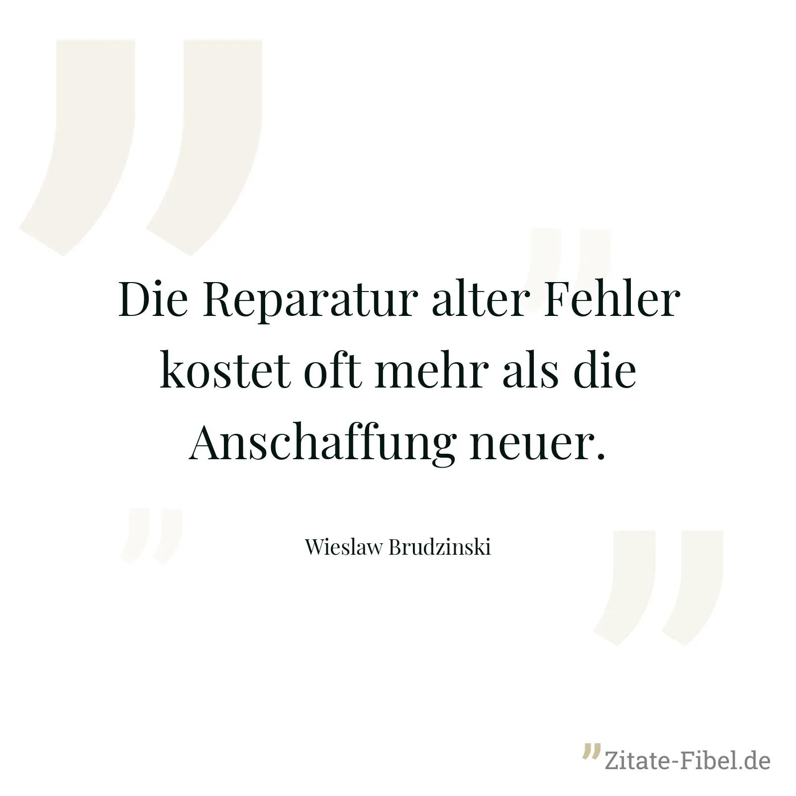 Die Reparatur alter Fehler kostet oft mehr als die Anschaffung neuer. - Wieslaw Brudzinski