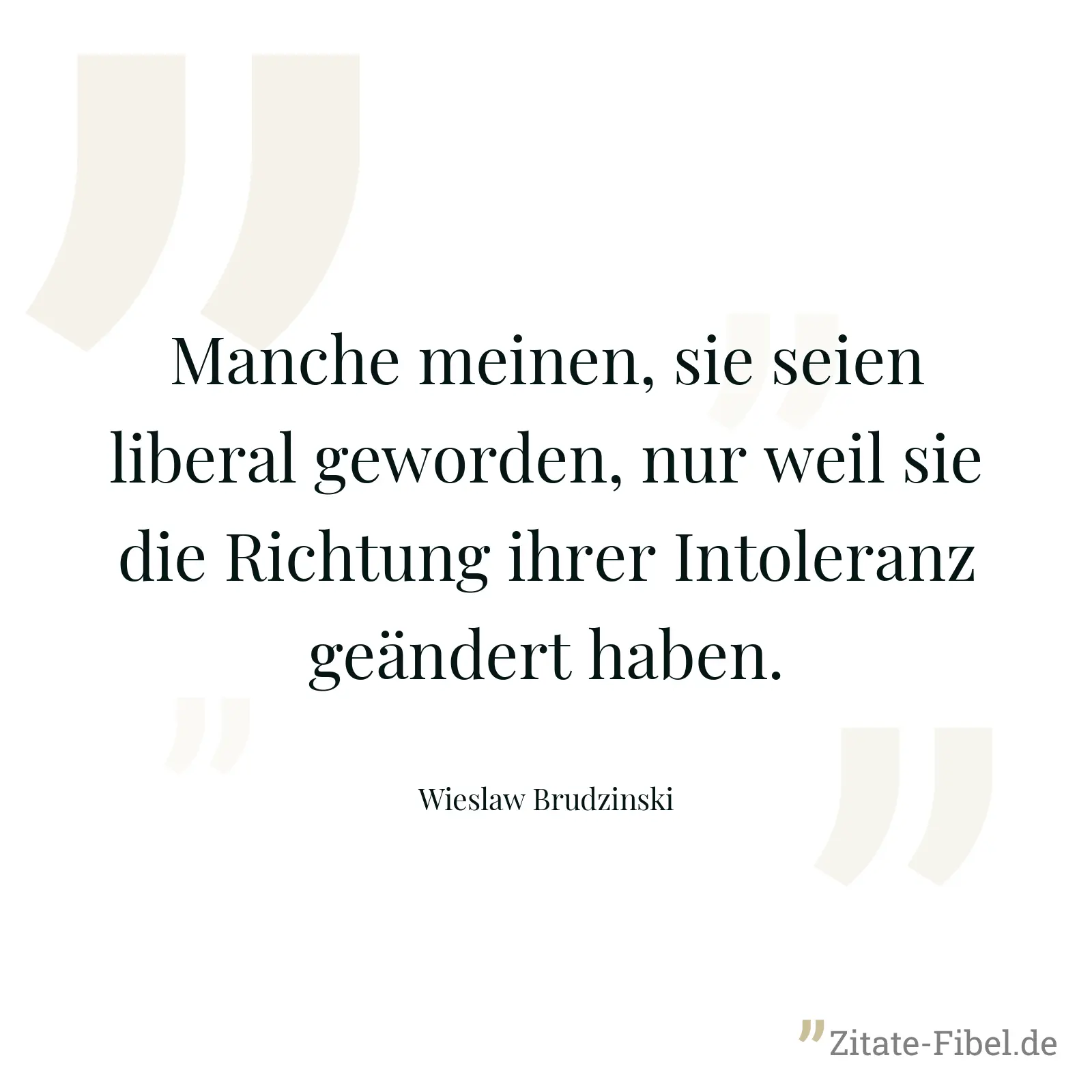 Manche meinen, sie seien liberal geworden, nur weil sie die Richtung ihrer Intoleranz geändert haben. - Wieslaw Brudzinski