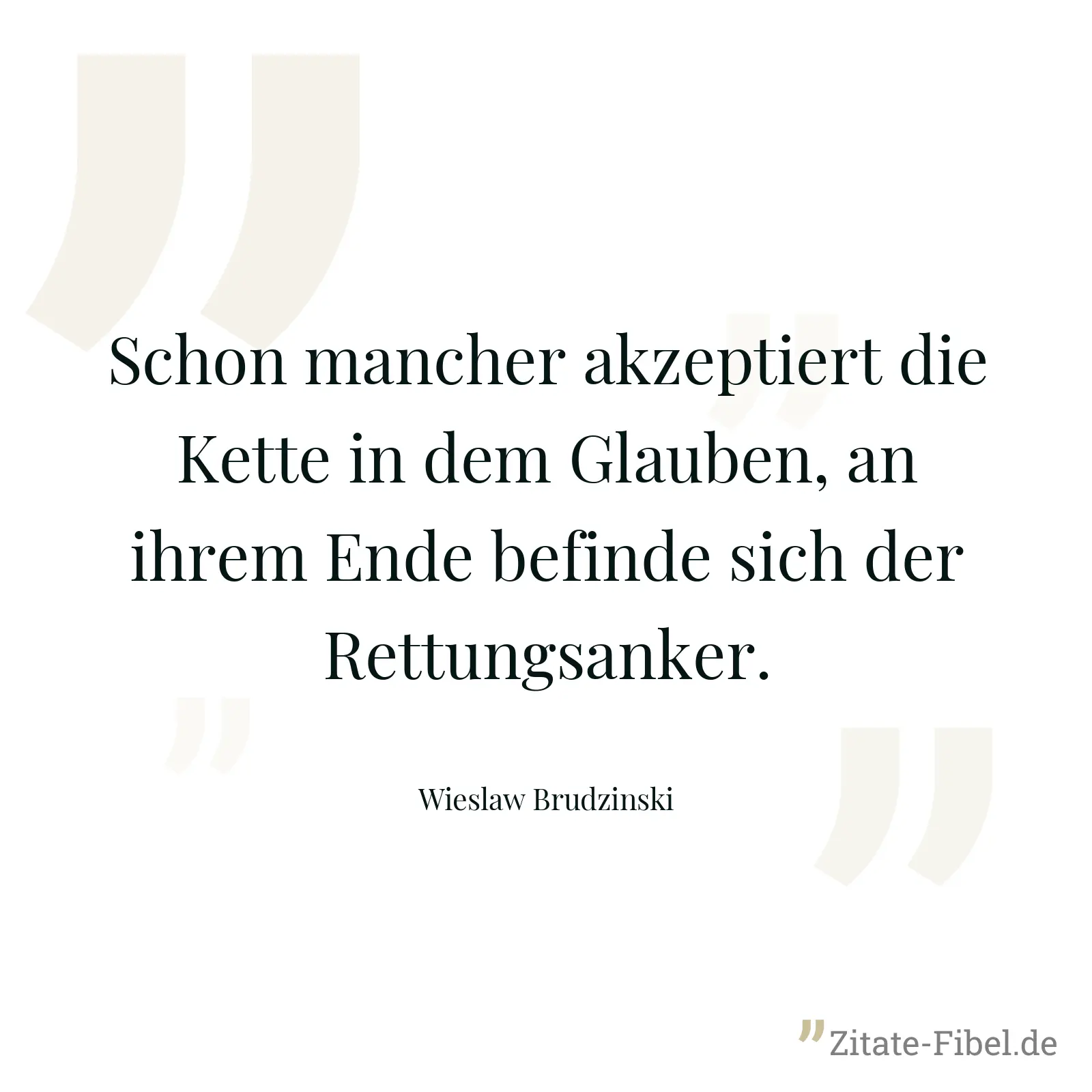 Schon mancher akzeptiert die Kette in dem Glauben, an ihrem Ende befinde sich der Rettungsanker. - Wieslaw Brudzinski