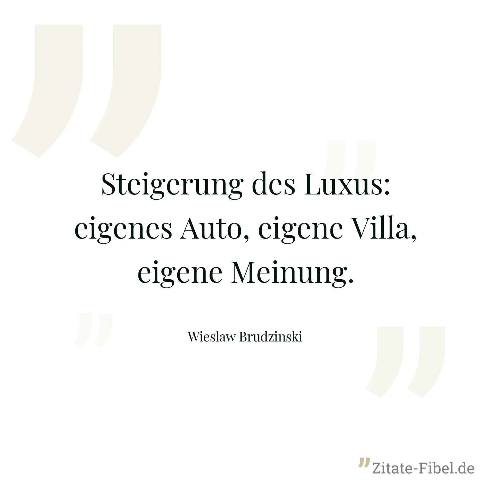 Steigerung des Luxus: eigenes Auto, eigene Villa, eigene Meinung. - Wieslaw Brudzinski