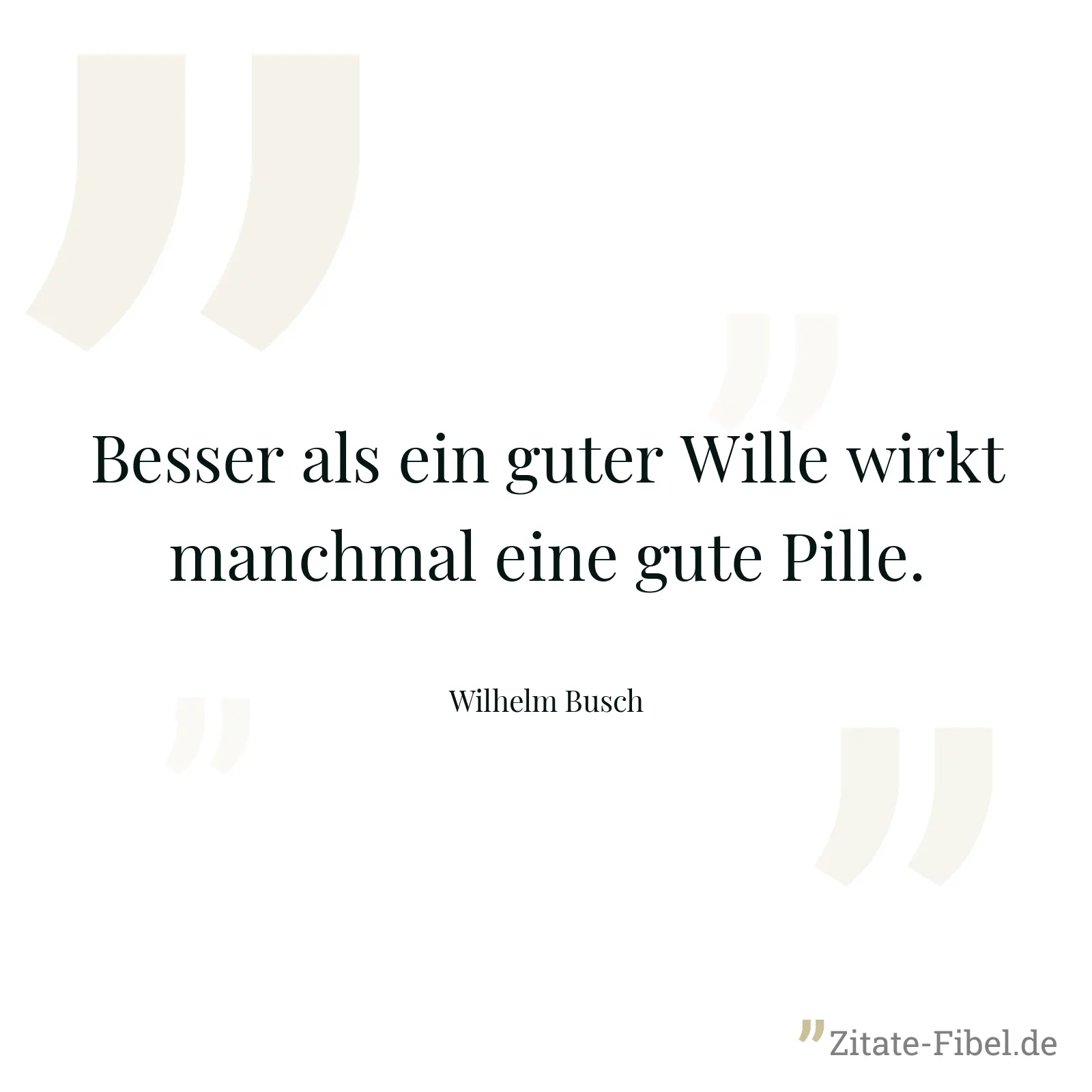 Besser als ein guter Wille wirkt manchmal eine gute Pille. - Wilhelm Busch