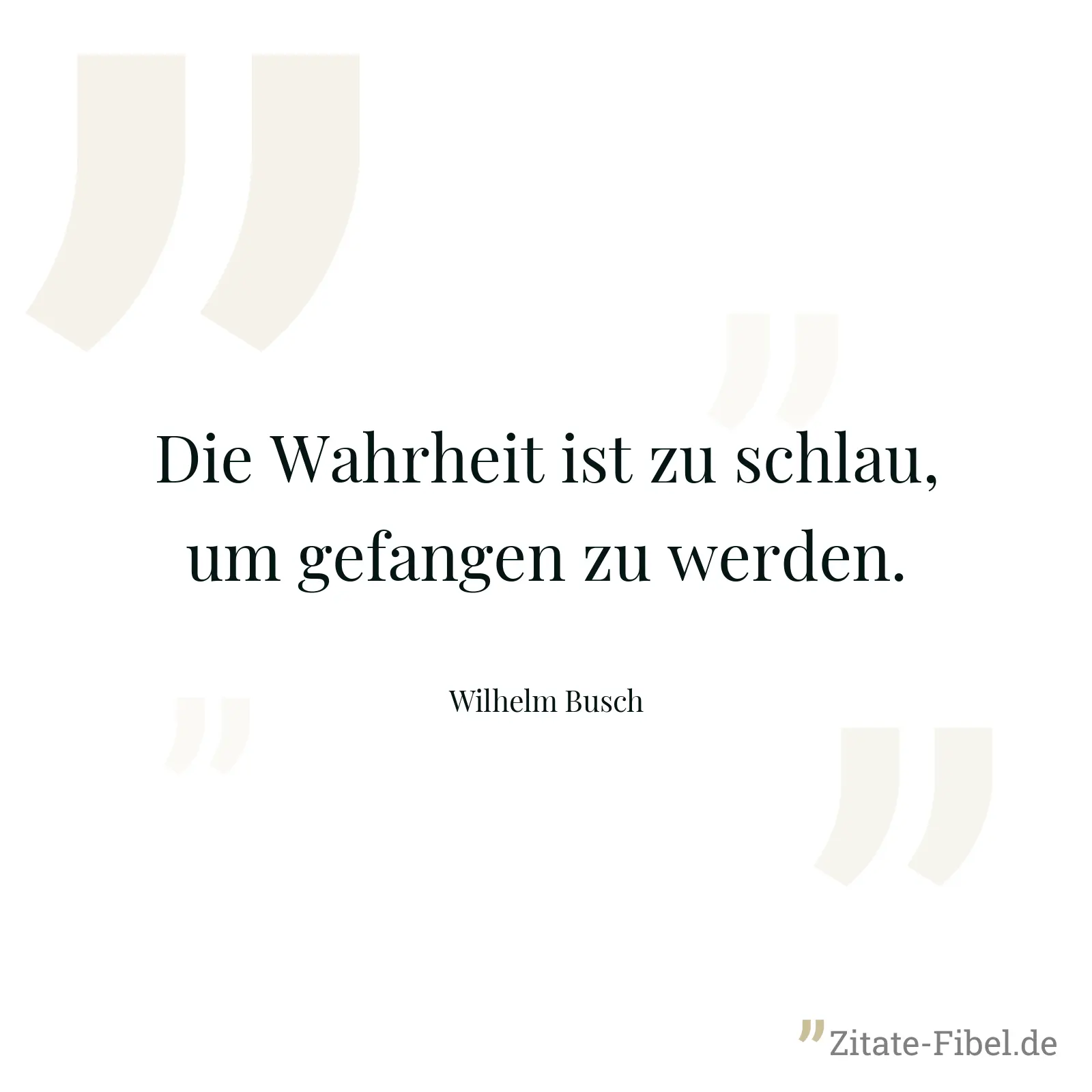 Die Wahrheit ist zu schlau, um gefangen zu werden. - Wilhelm Busch