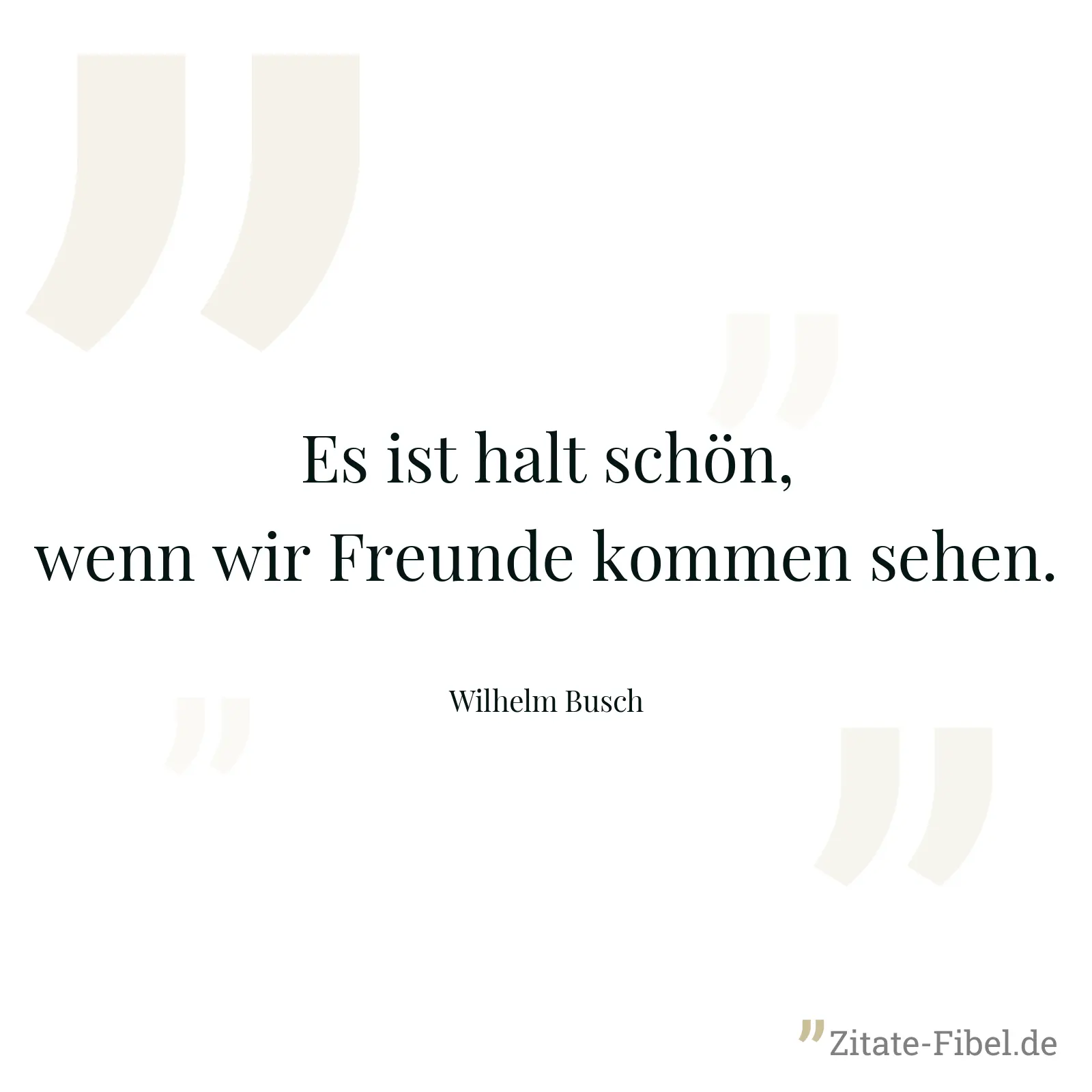 Es ist halt schön, wenn wir Freunde kommen sehen. - Wilhelm Busch