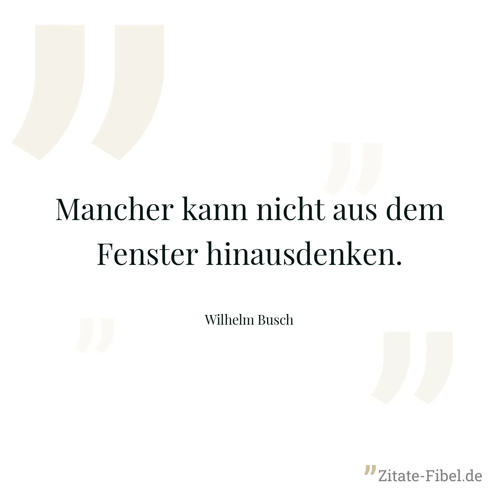 Mancher kann nicht aus dem Fenster hinausdenken. - Wilhelm Busch
