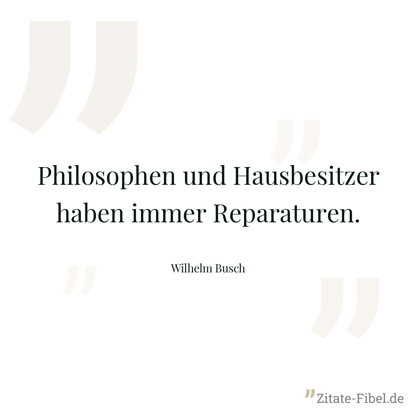 Philosophen und Hausbesitzer haben immer Reparaturen. - Wilhelm Busch